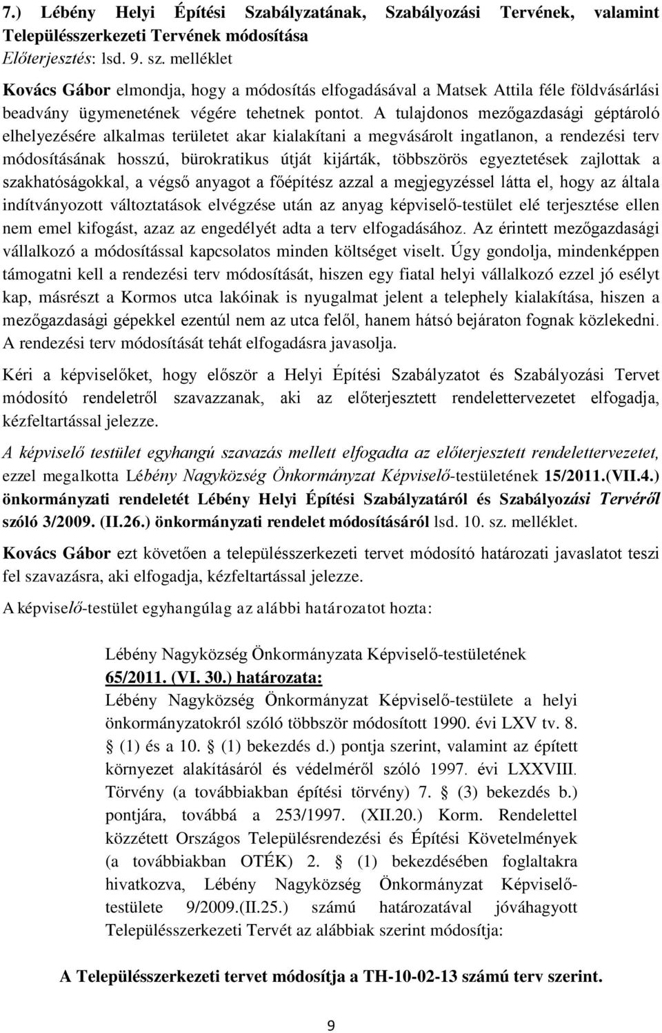 A tulajdonos mezőgazdasági géptároló elhelyezésére alkalmas területet akar kialakítani a megvásárolt ingatlanon, a rendezési terv módosításának hosszú, bürokratikus útját kijárták, többszörös