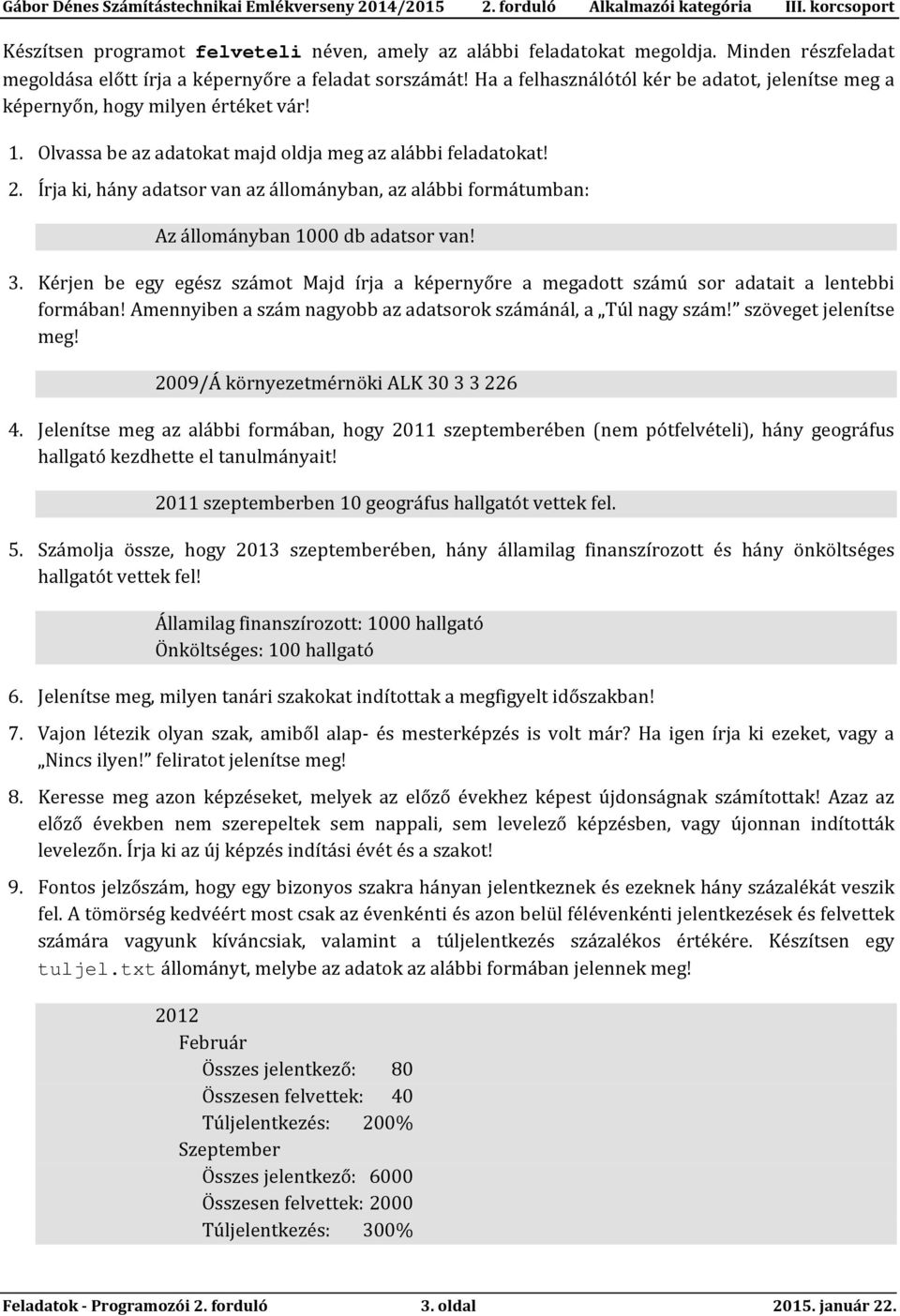 Írja ki, hány adatsor van az állományban, az alábbi formátumban: Az állományban 1000 db adatsor van! 3.