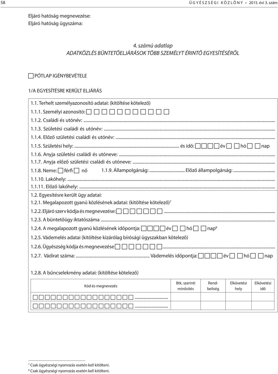 1.2. Családi és utónév:... 1.1.3. Születési családi és utónév:... 1.1.4. Előző születési családi és utónév:... 1.1.5. Születési hely:... és idő: év hó nap 1.1.6. Anyja születési családi és utóneve:.