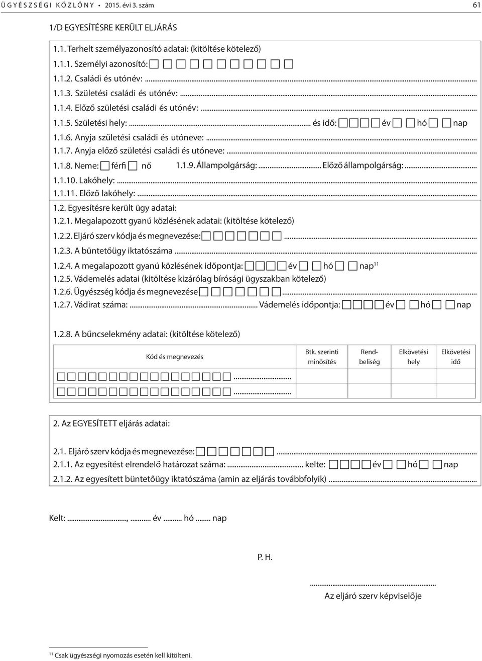 Neme: férfi nő 1.1.9. Állampolgárság:... Előző állampolgárság:... 1.1.10. Lakóhely:... 1.1.11. Előző lakóhely:... 1.2. Egyesítésre került ügy adatai: 1.2.1. Megalapozott gyanú közlésének adatai: (kitöltése kötelező) 1.