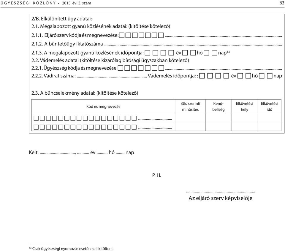 2.1. Ügyészség kódja és megnevezése... 2.2.2. Vádirat száma:... Vádemelés időpontja: : év hó nap 2.3. A bűncselekmény adatai: (kitöltése kötelező) Kód és megnevezés Btk.