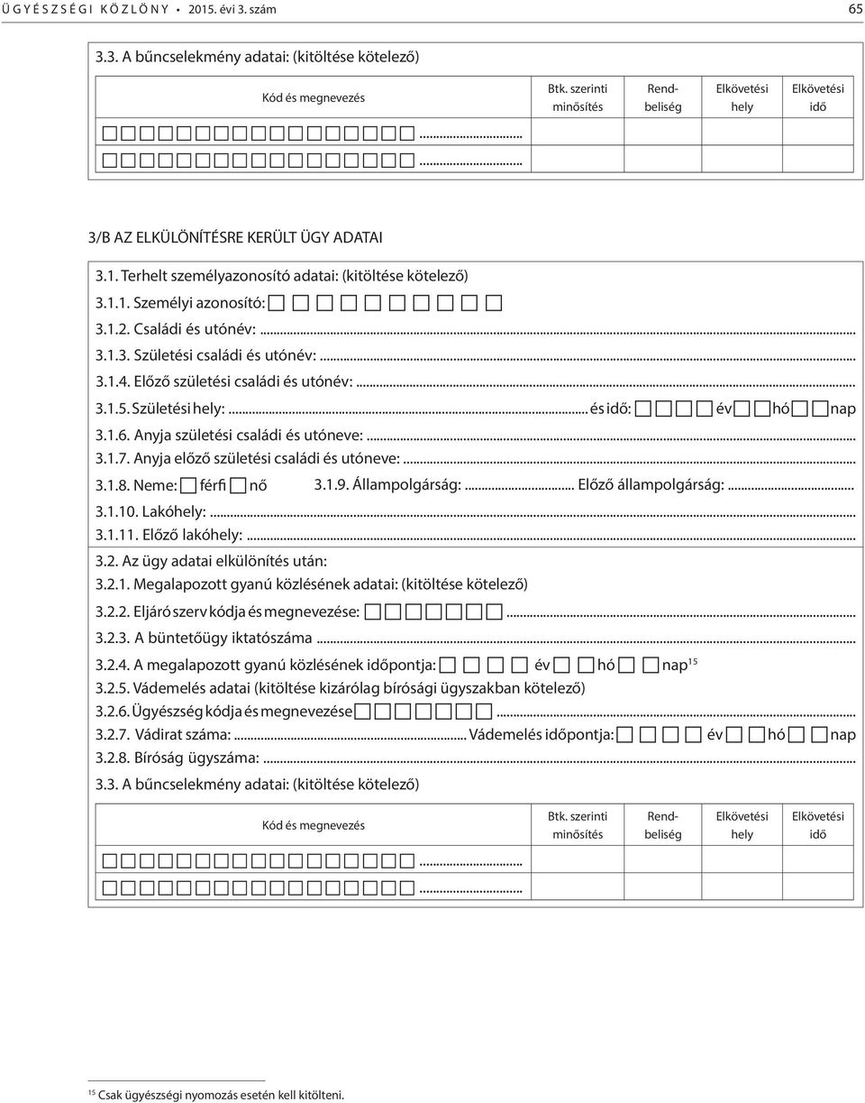 Anyja születési családi és utóneve:... 3.1.7. Anyja előző születési családi és utóneve:... 3.1.8. Neme: férfi nő 3.1.9. Állampolgárság:... Előző állampolgárság:... 3.1.10. Lakóhely:... 3.1.11.