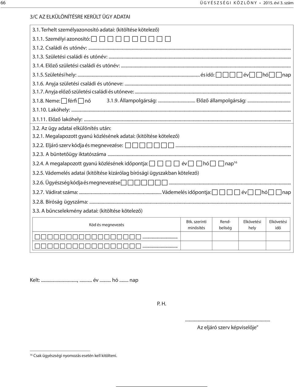 Neme: férfi nő 3.1.9. Állampolgárság:... Előző állampolgárság:... 3.1.10. Lakóhely:... 3.1.11. Előző lakóhely:... 3.2. Az ügy adatai elkülönítés után: 3.2.1. Megalapozott gyanú közlésének adatai: (kitöltése kötelező) 3.