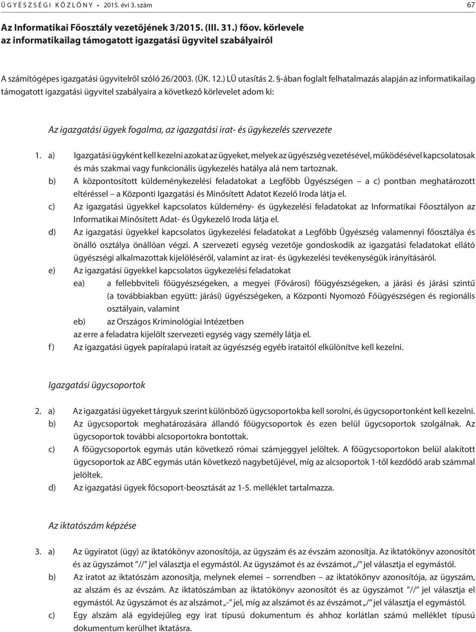 -ában foglalt felhatalmazás alapján az informatikailag támogatott igazgatási ügyvitel szabályaira a következő körlevelet adom ki: Az igazgatási ügyek fogalma, az igazgatási irat- és ügykezelés