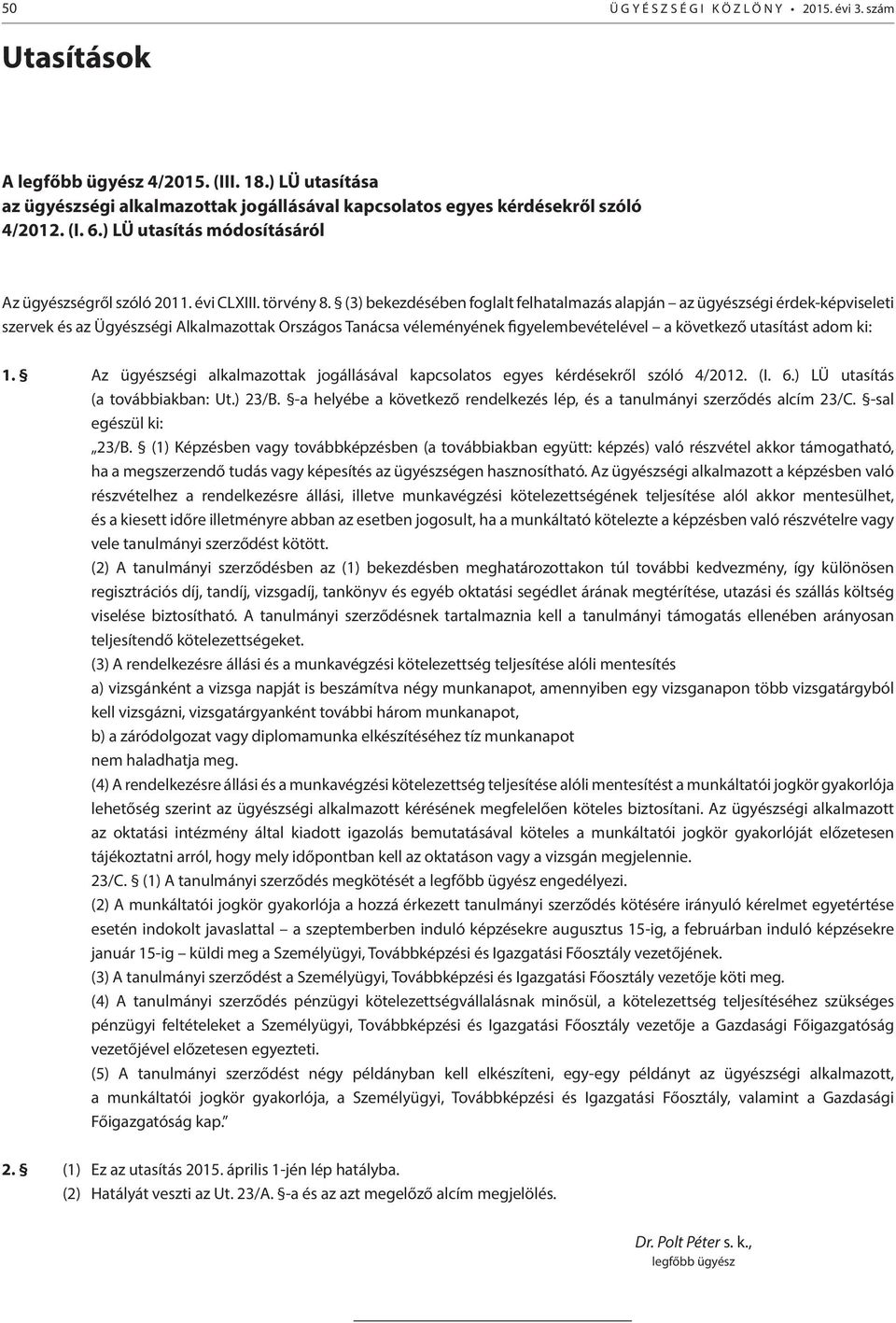 (3) bekezdésében foglalt felhatalmazás alapján az ügyészségi érdek-képviseleti szervek és az Ügyészségi Alkalmazottak Országos Tanácsa véleményének figyelembevételével a következő utasítást adom ki: