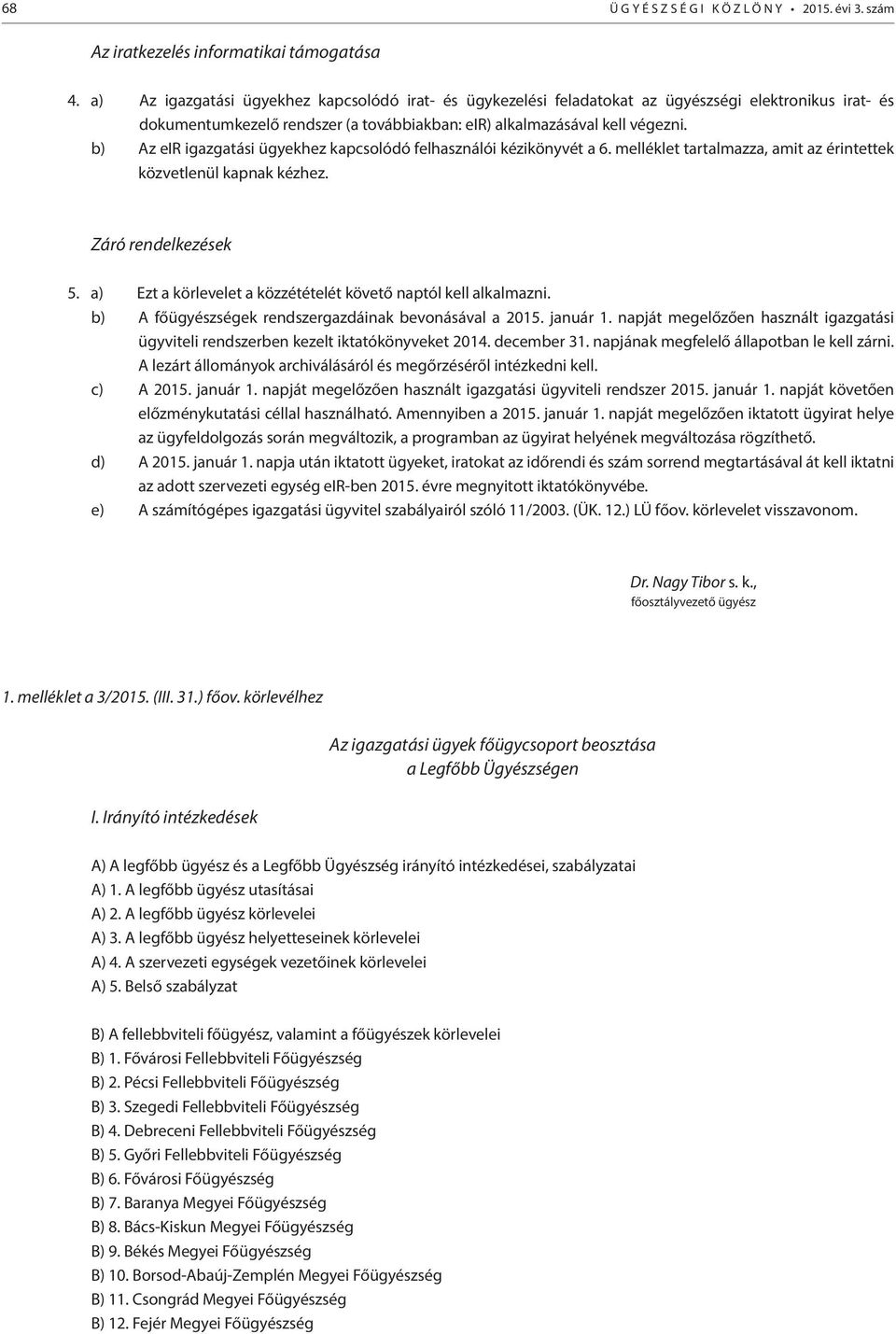 b) Az eir igazgatási ügyekhez kapcsolódó felhasználói kézikönyvét a 6. melléklet tartalmazza, amit az érintettek közvetlenül kapnak kézhez. Záró rendelkezések 5.