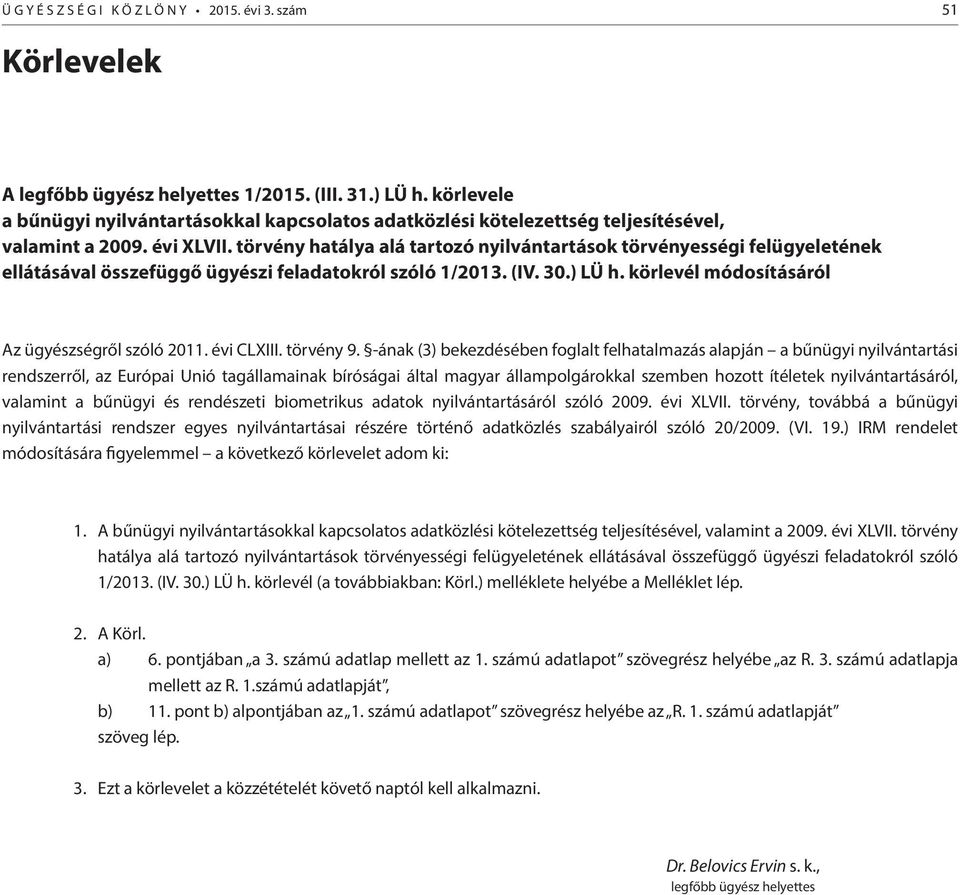 törvény hatálya alá tartozó nyilvántartások törvényességi felügyeletének ellátásával összefüggő ügyészi feladatokról szóló 1/2013. (IV. 30.) LÜ h. körlevél módosításáról Az ügyészségről szóló 2011.