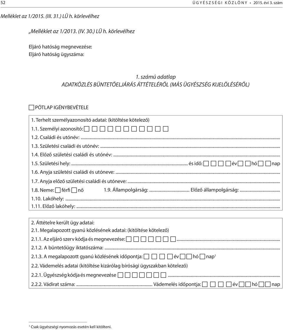 Családi és utónév:... 1.3. Születési családi és utónév:... 1.4. Előző születési családi és utónév:... 1.5. Születési hely:... és idő: év hó nap 1.6. Anyja születési családi és utóneve:... 1.7.