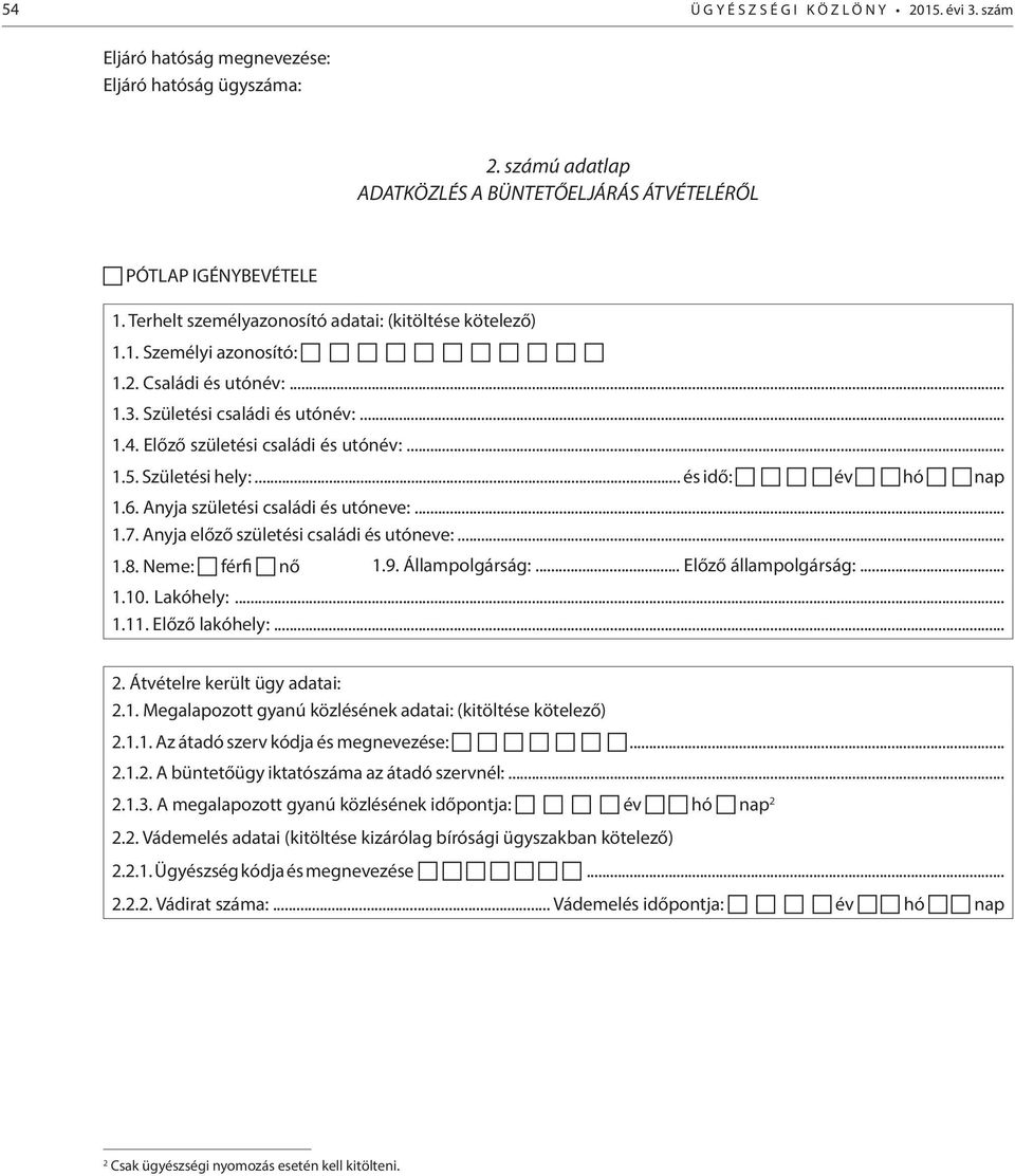 Születési hely:... és idő: év hó nap 1.6. Anyja születési családi és utóneve:... 1.7. Anyja előző születési családi és utóneve:... 1.8. Neme: férfi nő 1.9. Állampolgárság:... Előző állampolgárság:... 1.10.