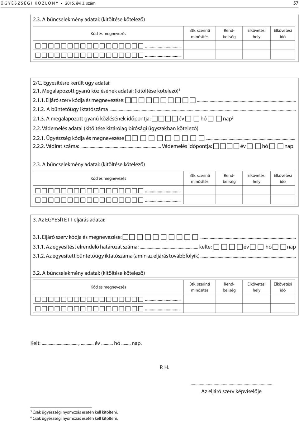 2.1. Ügyészség kódja és megnevezése... 2.2.2. Vádirat száma:... Vádemelés időpontja: év hó nap 2.3. A bűncselekmény adatai: (kitöltése kötelező) Kód és megnevezés Btk.