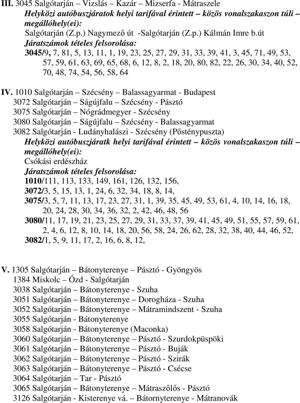 1010 Salgótarján Szécsény Balassagyarmat - Budapest 3072 Salgótarján Ságújfalu Szécsény - Pásztó 3075 Salgótarján Nógrádmegyer - Szécsény 3080 Salgótarján Ságújfalu Szécsény - Balassagyarmat 3082