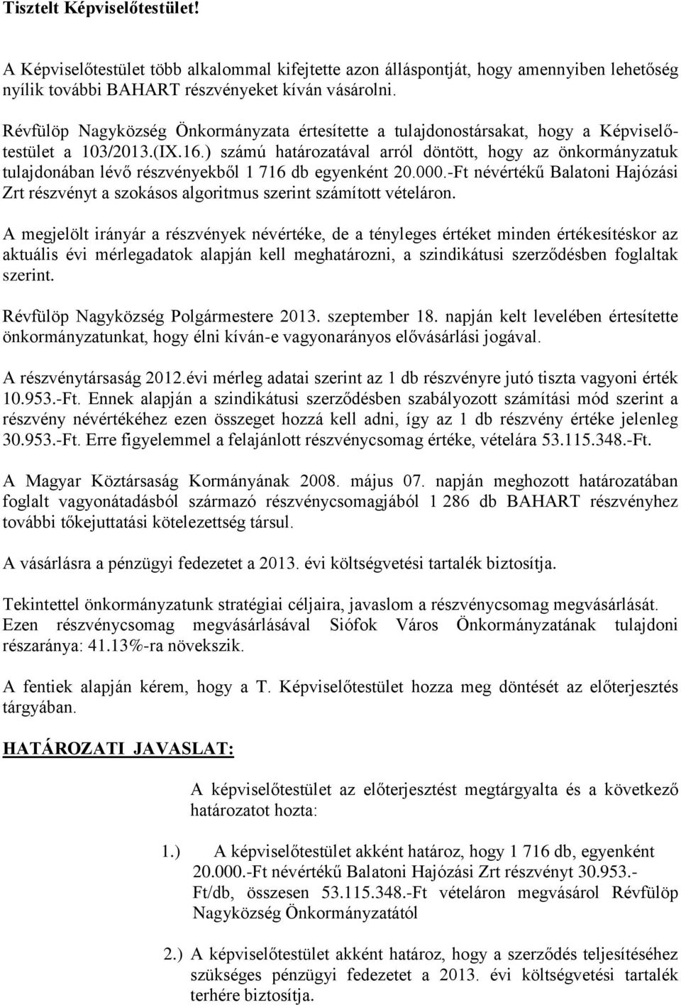 ) számú határozatával arról döntött, hogy az önkormányzatuk tulajdonában lévő részvényekből 1 716 db egyenként 20.000.