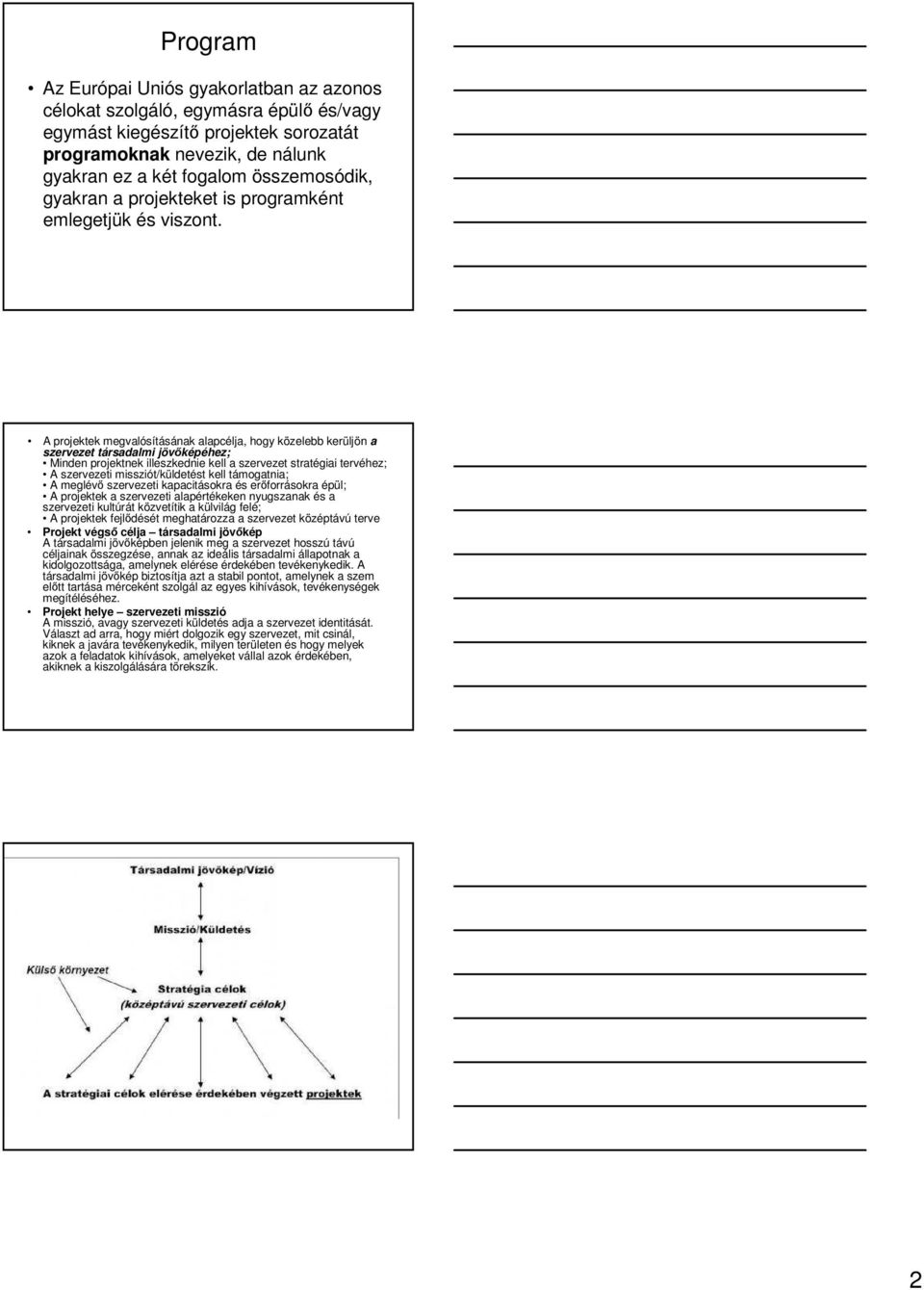 A projektek megvalósításának alapcélja, hogy közelebb kerüljön a szervezet társadalmi jövıképéhez; Minden projektnek illeszkednie kell a szervezet stratégiai tervéhez; A szervezeti missziót/küldetést