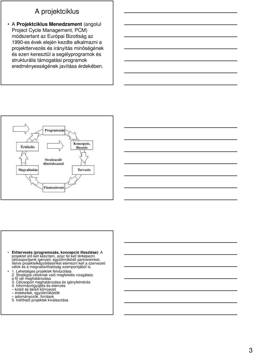 Elıtervezés (programozás, koncepció illesztése): A projektet elı kell készíteni, azaz fel kell térképezni célcsoportjaink igényeit, együttmőködı partnereinket, illetve projektelképzeléseinket