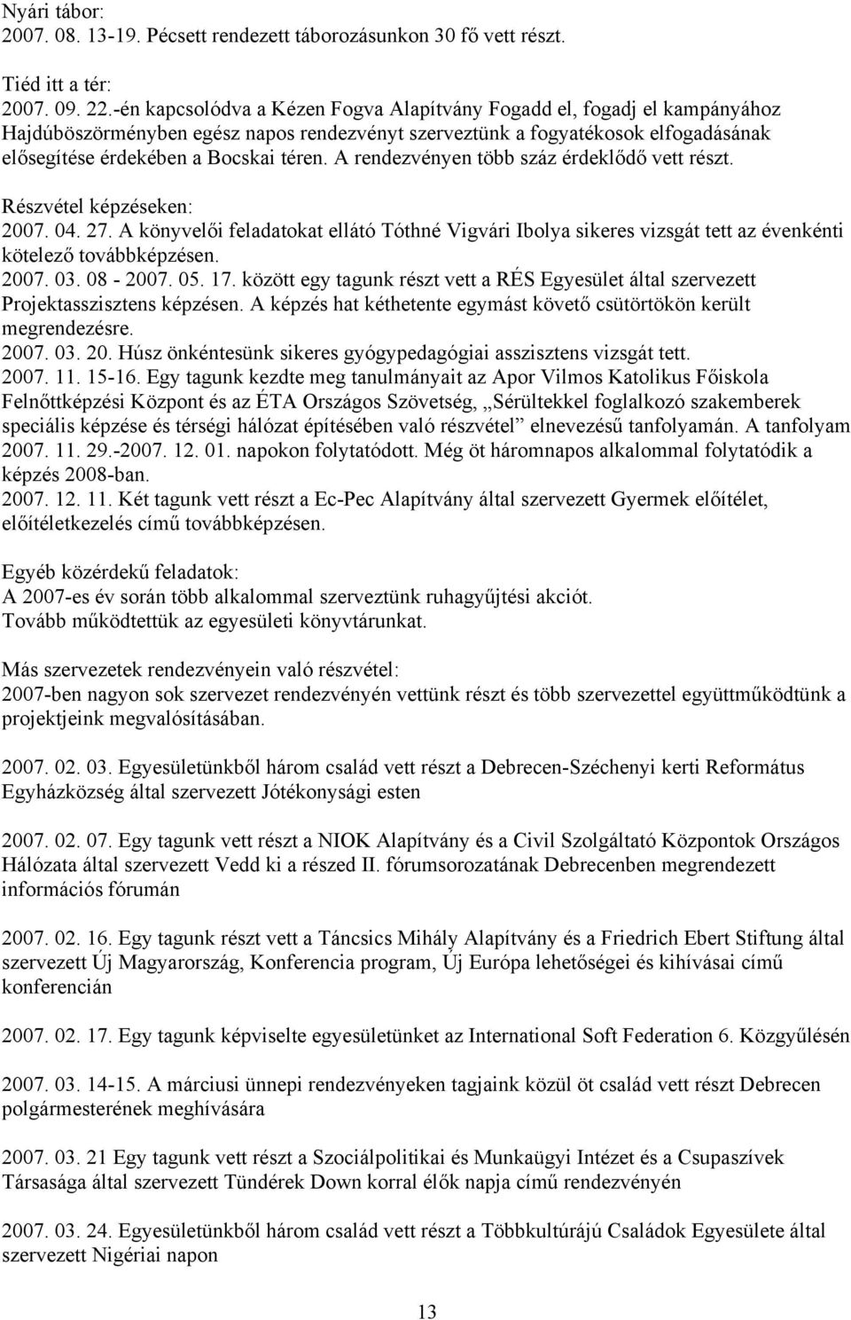 A rendezvényen több száz érdeklődő vett részt. Részvétel képzéseken: 2007. 04. 27. A könyvelői feladatokat ellátó Tóthné Vigvári Ibolya sikeres vizsgát tett az évenkénti kötelező továbbképzésen. 2007. 03.