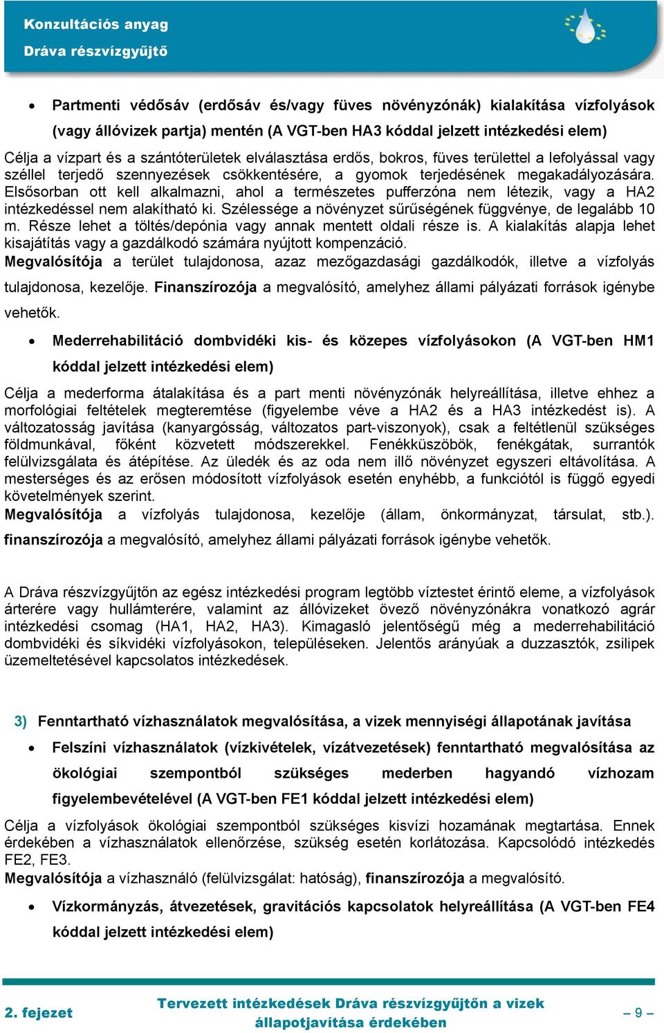 Elsősorban ott kell alkalmazni, ahol a természetes pufferzóna nem létezik, vagy a HA2 intézkedéssel nem alakítható ki. Szélessége a növényzet sűrűségének függvénye, de legalább 10 m.