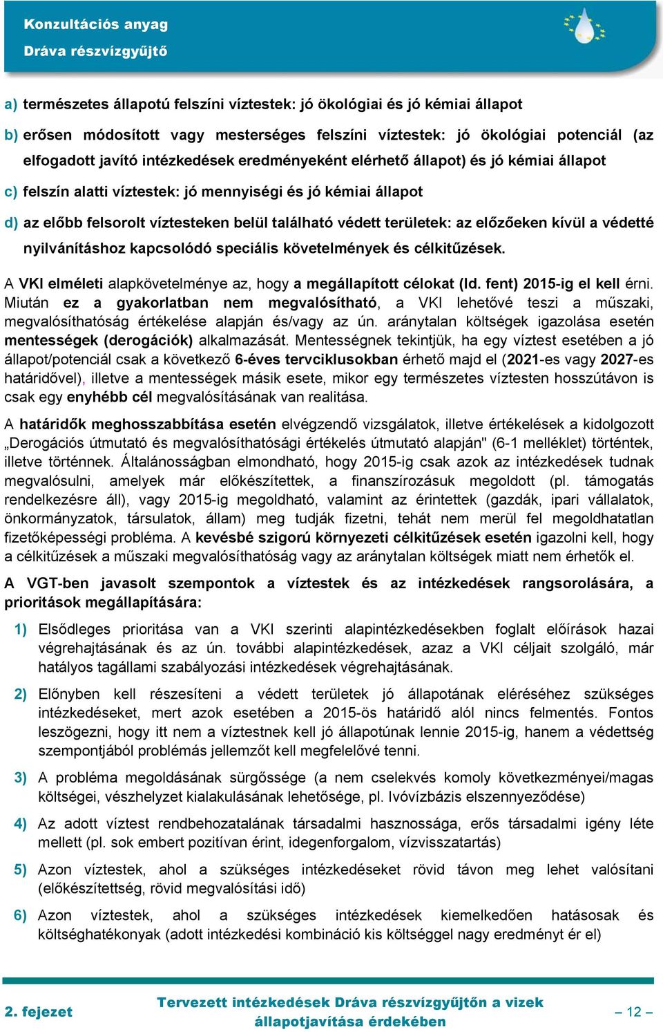 kívül a védetté nyilvánításhoz kapcsolódó speciális követelmények és célkitűzések. A VKI elméleti alapkövetelménye az, hogy a megállapított célokat (ld. fent) 2015-ig el kell érni.