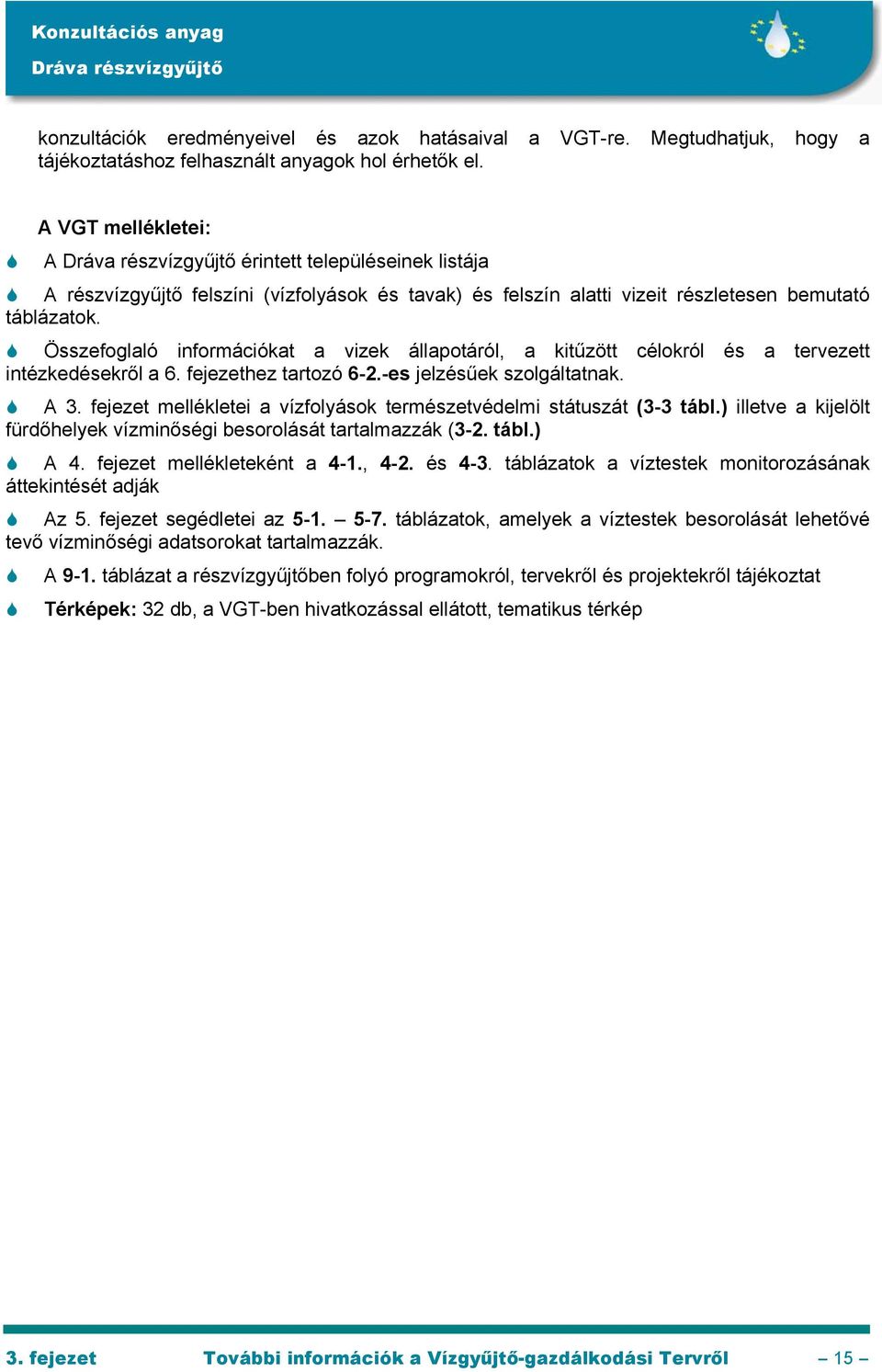 Összefoglaló információkat a vizek állapotáról, a kitűzött célokról és a tervezett intézkedésekről a 6. fejezethez tartozó 6-2.-es jelzésűek szolgáltatnak. A 3.