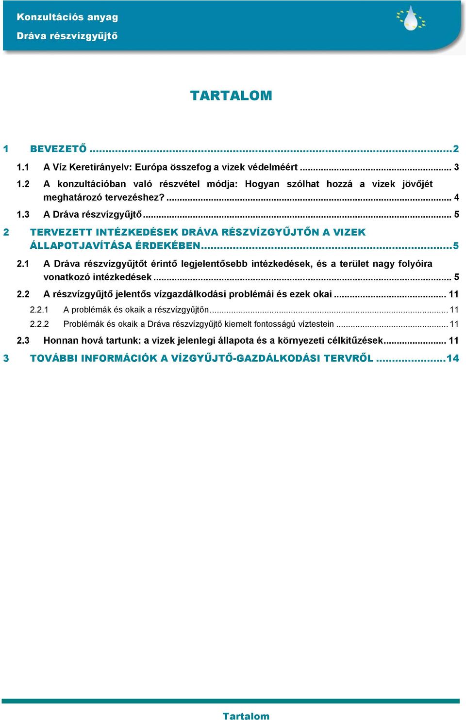 .. 5 2 TERVEZETT INTÉZKEDÉSEK DRÁVA RÉSZVÍZGYŰJTŐN A VIZEK ÁLLAPOTJAVÍTÁSA ÉRDEKÉBEN...5 2.1 A t érintő legjelentősebb intézkedések, és a terület nagy folyóira vonatkozó intézkedések.