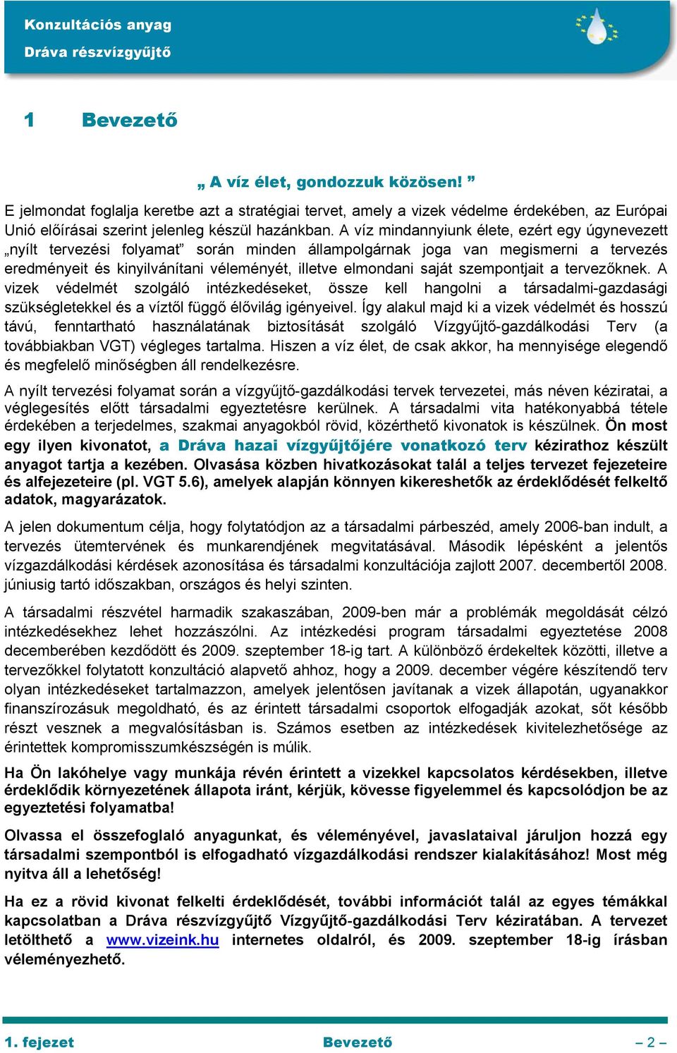 szempontjait a tervezőknek. A vizek védelmét szolgáló intézkedéseket, össze kell hangolni a társadalmi-gazdasági szükségletekkel és a víztől függő élővilág igényeivel.