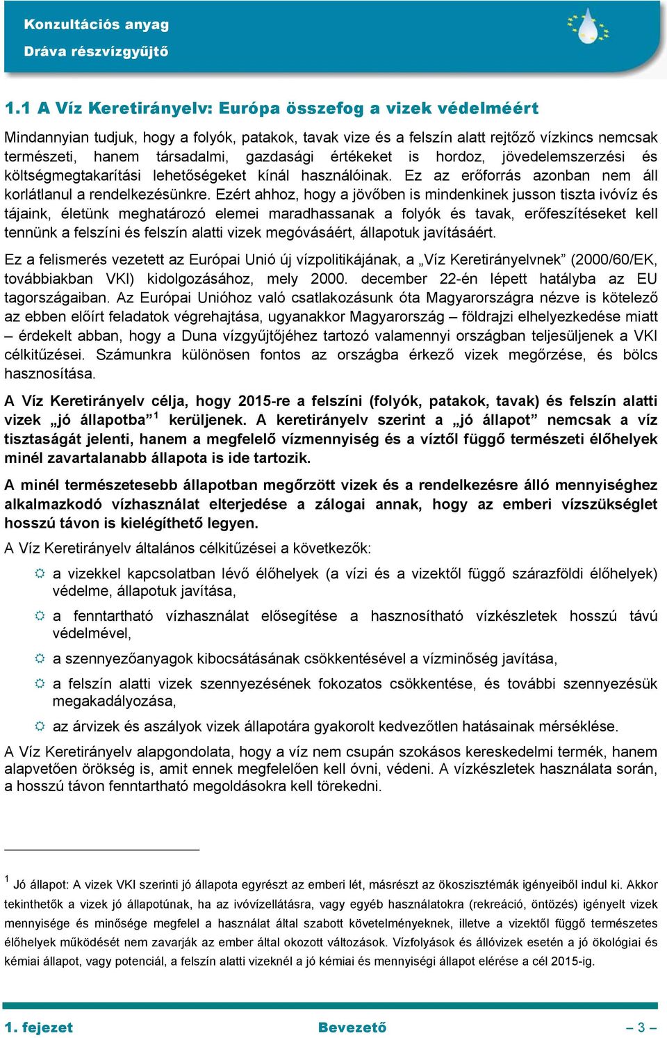 Ezért ahhoz, hogy a jövőben is mindenkinek jusson tiszta ivóvíz és tájaink, életünk meghatározó elemei maradhassanak a folyók és tavak, erőfeszítéseket kell tennünk a felszíni és felszín alatti vizek