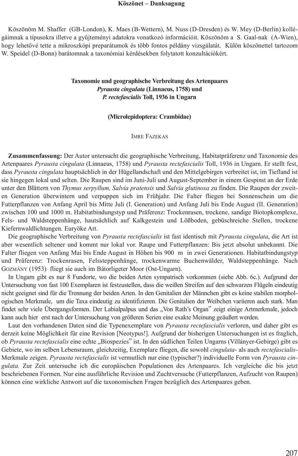 Speidel (D-Bonn) barátomnak a taxonómiai kérdésekben folytatott konzultációkért. Taxonomie und geographische Verbreitung des Artenpaares Pyrausta cingulata (Linnaeus, 1758) und P.