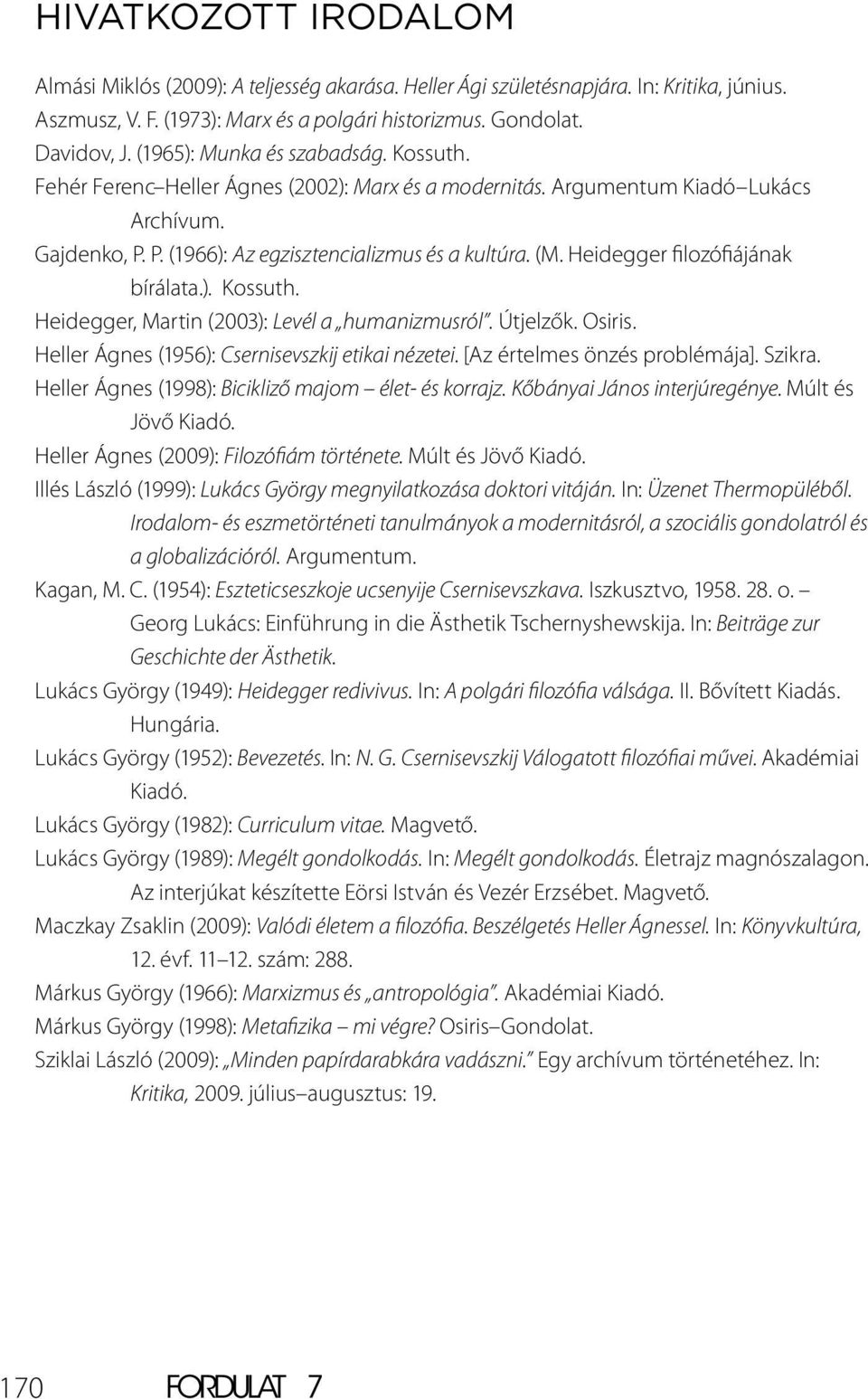 Heidegger filozófiájának bírálata.). Kossuth. Heidegger, Martin (2003): Levél a humanizmusról. Útjelzők. Osiris. Heller Ágnes (1956): Csernisevszkij etikai nézetei. [Az értelmes önzés problémája].