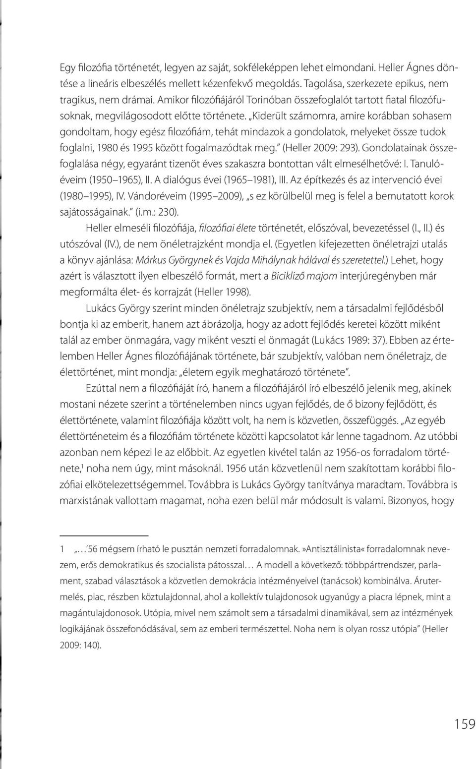 Kiderült számomra, amire korábban sohasem gondoltam, hogy egész filozófiám, tehát mindazok a gondolatok, melyeket össze tudok foglalni, 1980 és 1995 között fogalmazódtak meg. (Heller 2009: 293).