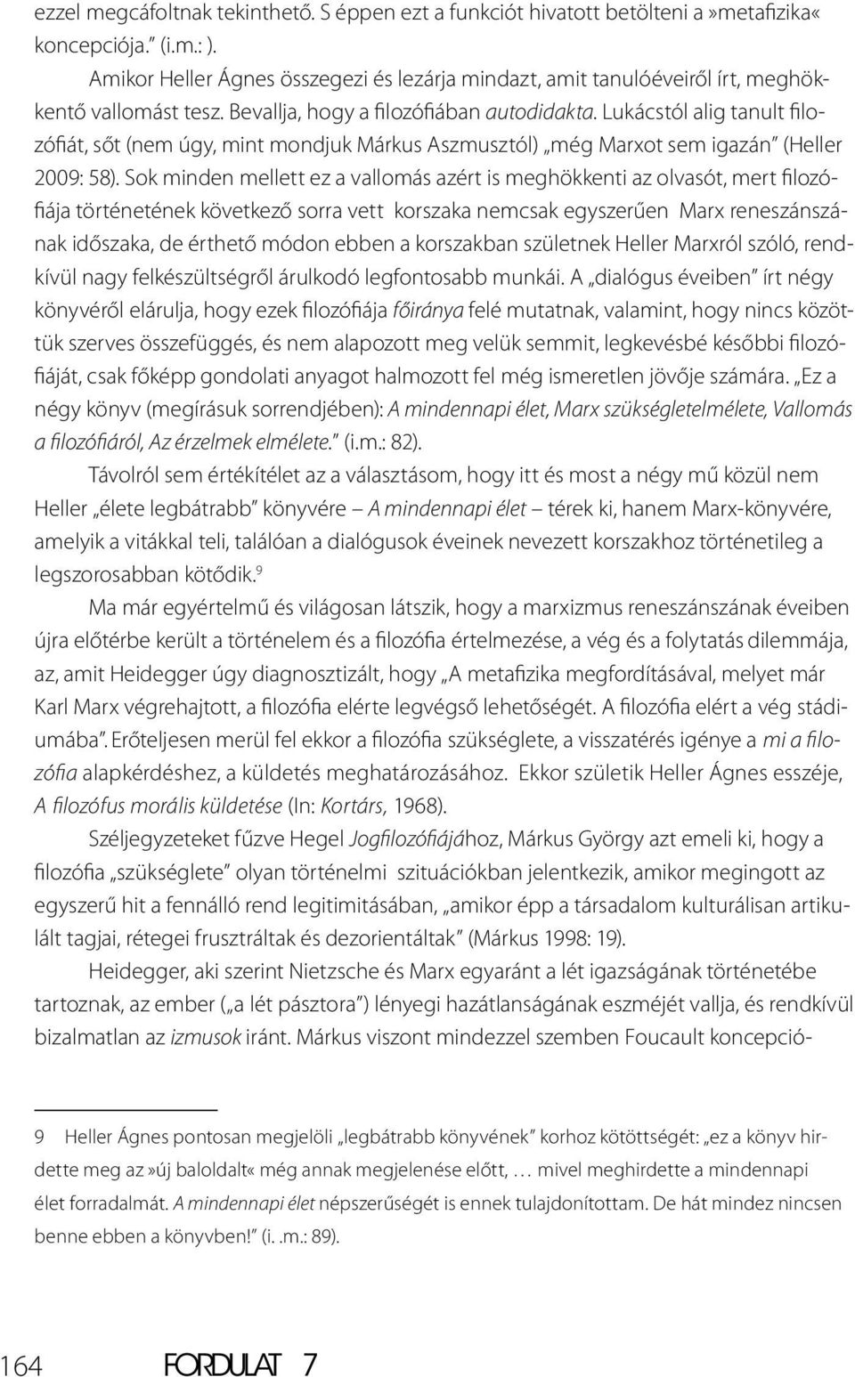 Lukácstól alig tanult filozófiát, sőt (nem úgy, mint mondjuk Márkus Aszmusztól) még Marxot sem igazán (Heller 2009: 58).