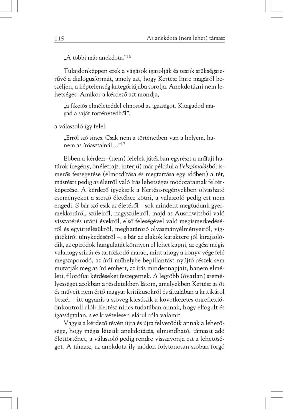 Amikor a kérdezõ azt mondja, a fikciós elméleteddel elmosod az igazságot. Kitagadod magad a saját történetedbõl, a válaszoló így felel: Errõl szó sincs.