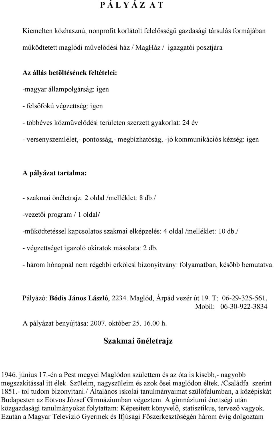 pályázat tartalma: - szakmai önéletrajz: 2 oldal /melléklet: 8 db./ -vezetői program / 1 oldal/ -működtetéssel kapcsolatos szakmai elképzelés: 4 oldal /melléklet: 10 db.