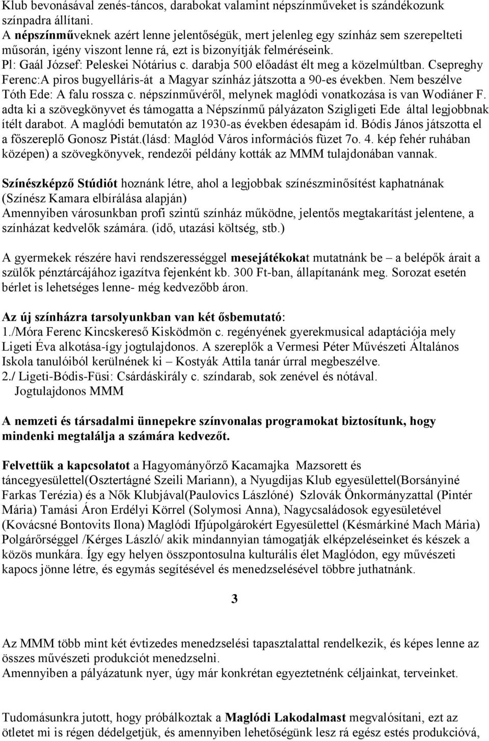 darabja 500 előadást élt meg a közelmúltban. Csepreghy Ferenc:A piros bugyelláris-át a Magyar színház játszotta a 90-es években. Nem beszélve Tóth Ede: A falu rossza c.