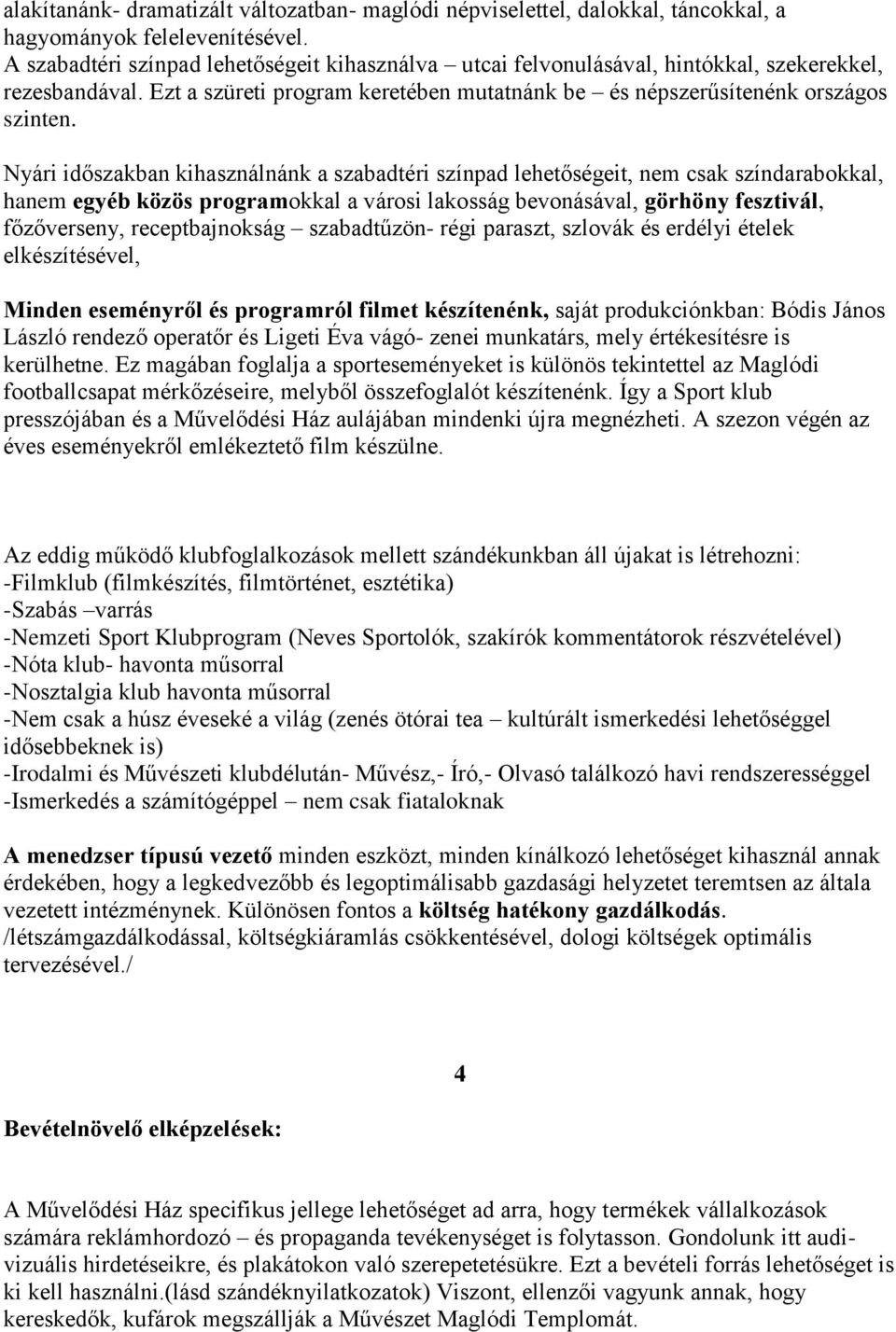 Nyári időszakban kihasználnánk a szabadtéri színpad lehetőségeit, nem csak színdarabokkal, hanem egyéb közös programokkal a városi lakosság bevonásával, görhöny fesztivál, főzőverseny,