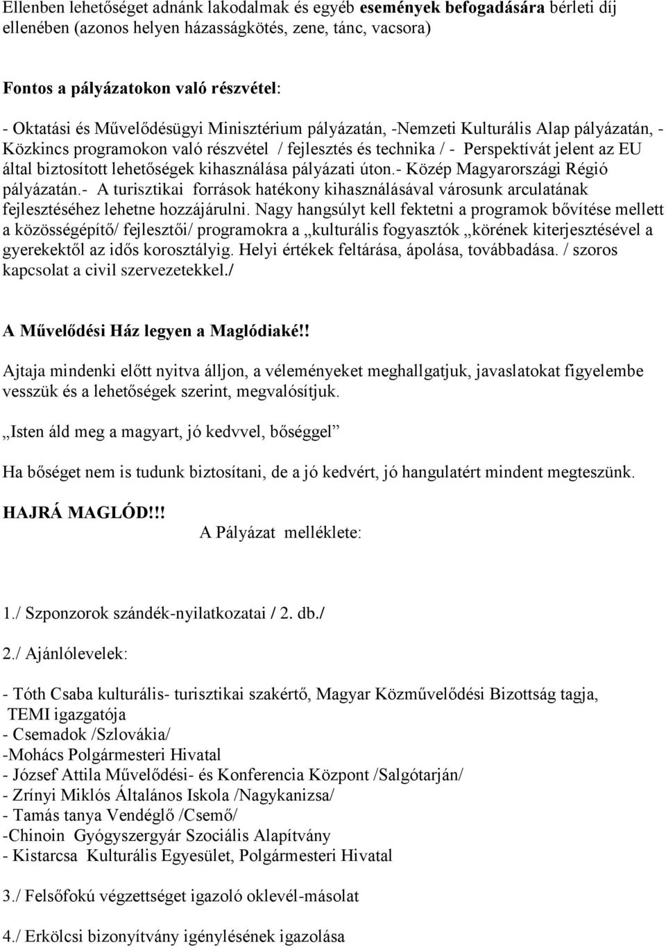 kihasználása pályázati úton.- Közép Magyarországi Régió pályázatán.- A turisztikai források hatékony kihasználásával városunk arculatának fejlesztéséhez lehetne hozzájárulni.