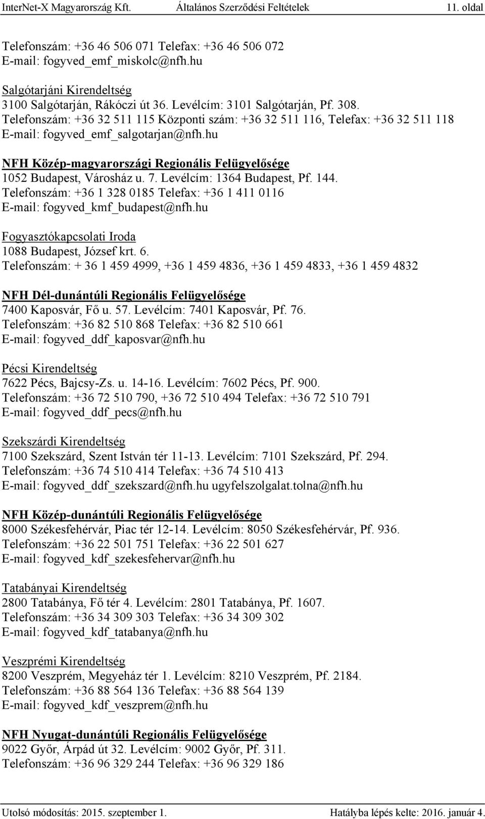 Telefonszám: +36 32 511 115 Központi szám: +36 32 511 116, Telefax: +36 32 511 118 E-mail: fogyved_emf_salgotarjan@nfh.hu NFH Közép-magyarországi Regionális Felügyelősége 1052 Budapest, Városház u. 7.