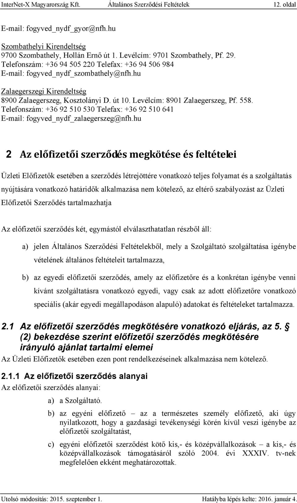 558. Telefonszám: +36 92 510 530 Telefax: +36 92 510 641 E-mail: fogyved_nydf_zalaegerszeg@nfh.