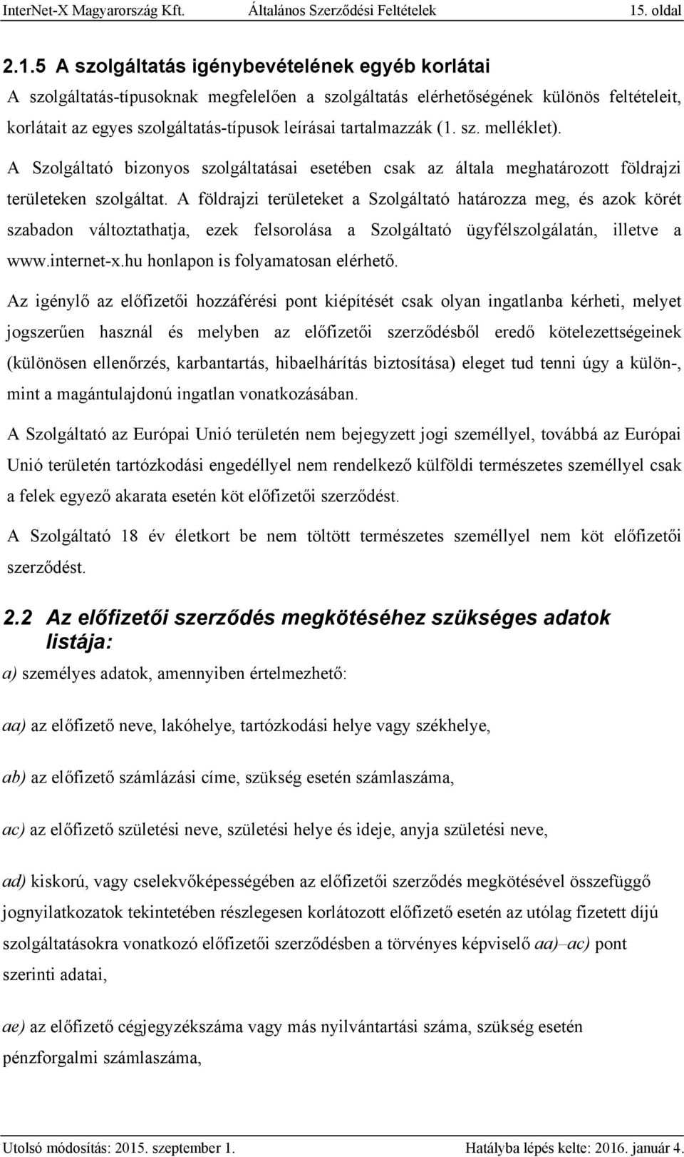 5 A szolgáltatás igénybevételének egyéb korlátai A szolgáltatás-típusoknak megfelelően a szolgáltatás elérhetőségének különös feltételeit, korlátait az egyes szolgáltatás-típusok leírásai