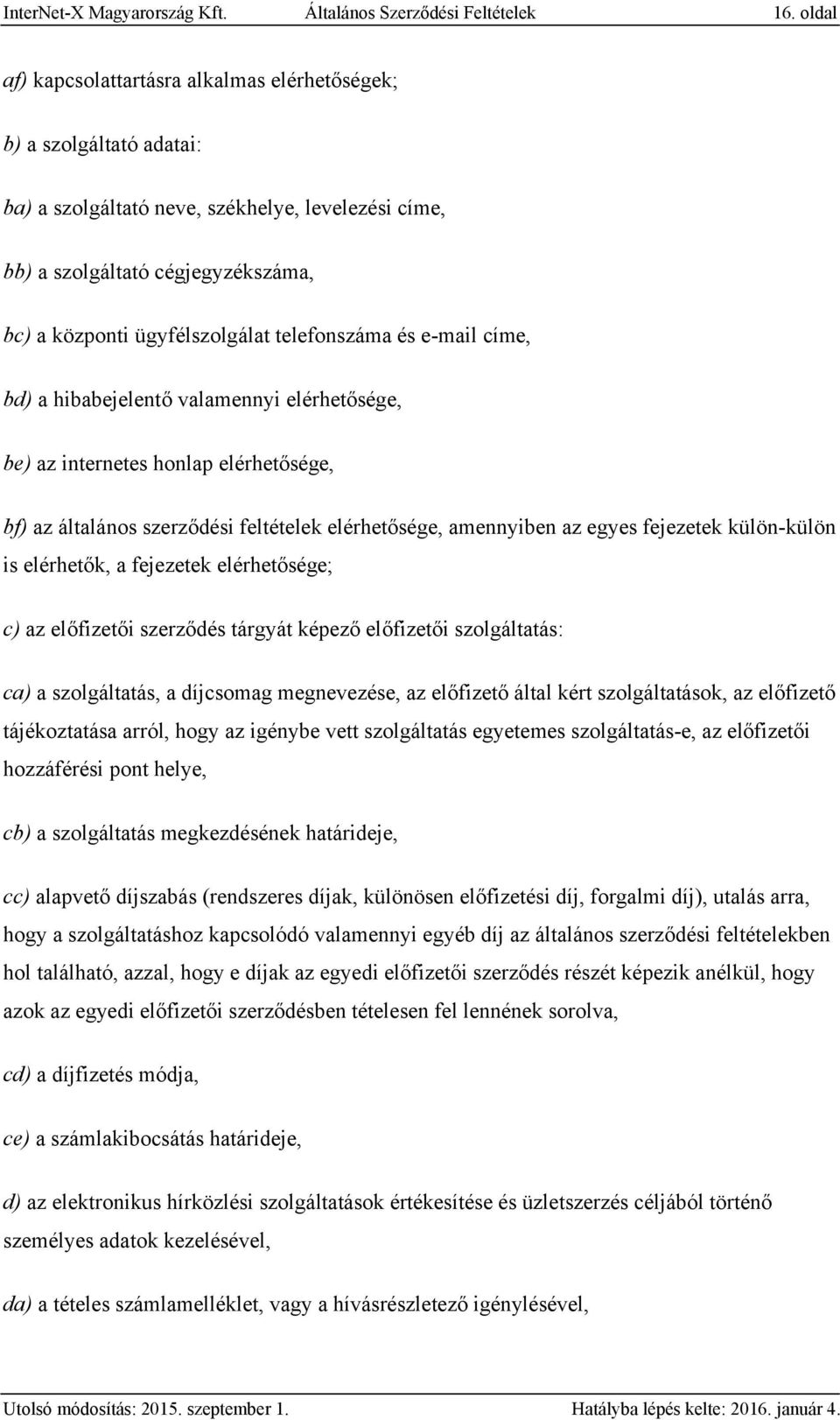 telefonszáma és e-mail címe, bd) a hibabejelentő valamennyi elérhetősége, be) az internetes honlap elérhetősége, bf) az általános szerződési feltételek elérhetősége, amennyiben az egyes fejezetek