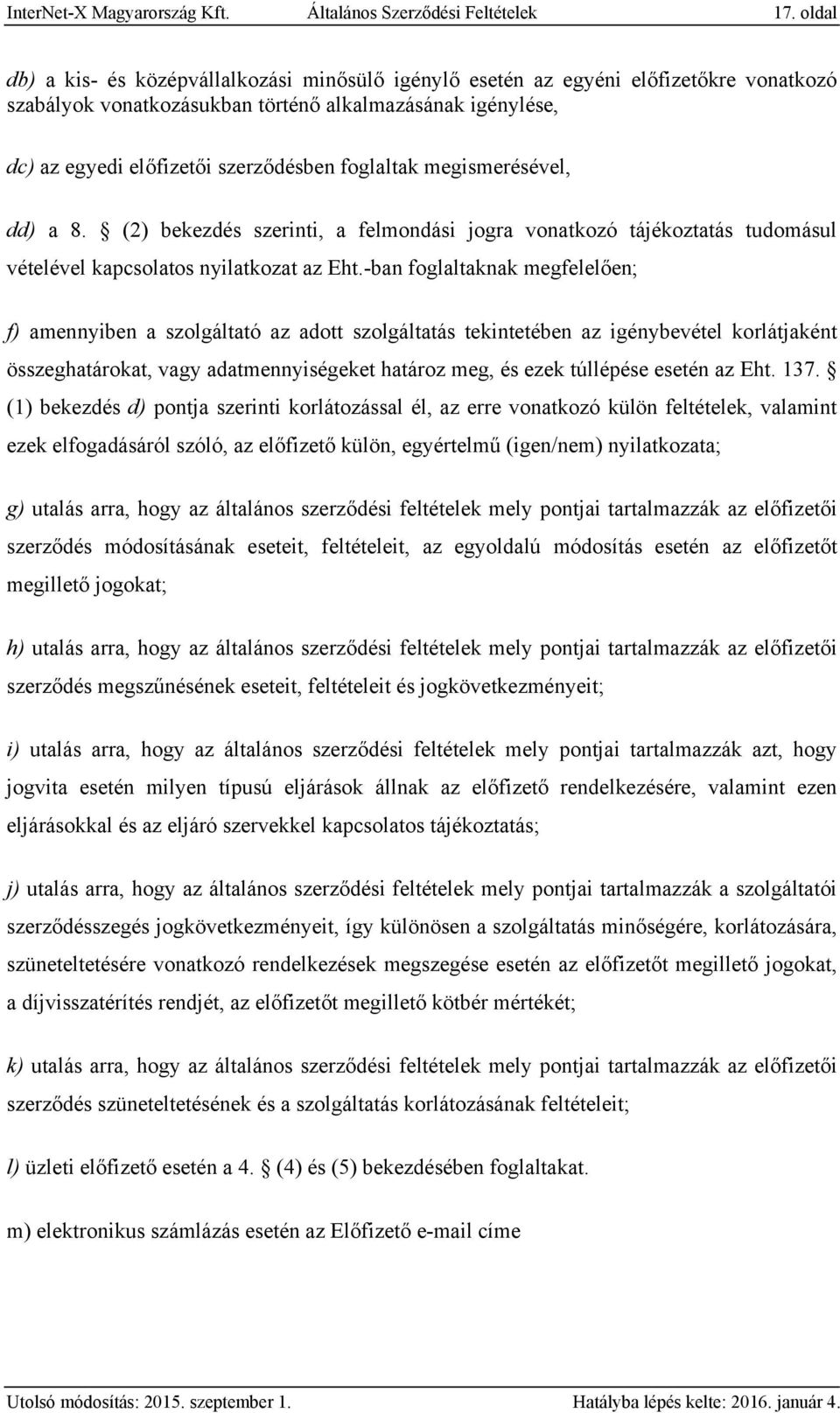 foglaltak megismerésével, dd) a 8. (2) bekezdés szerinti, a felmondási jogra vonatkozó tájékoztatás tudomásul vételével kapcsolatos nyilatkozat az Eht.