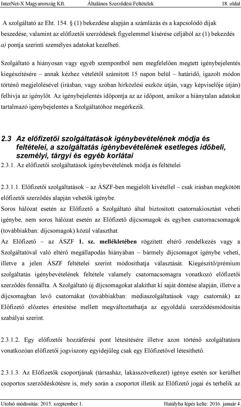 Szolgáltató a hiányosan vagy egyéb szempontból nem megfelelően megtett igénybejelentés kiegészítésére annak kézhez vételétől számított 15 napon belül határidő, igazolt módon történő megjelölésével