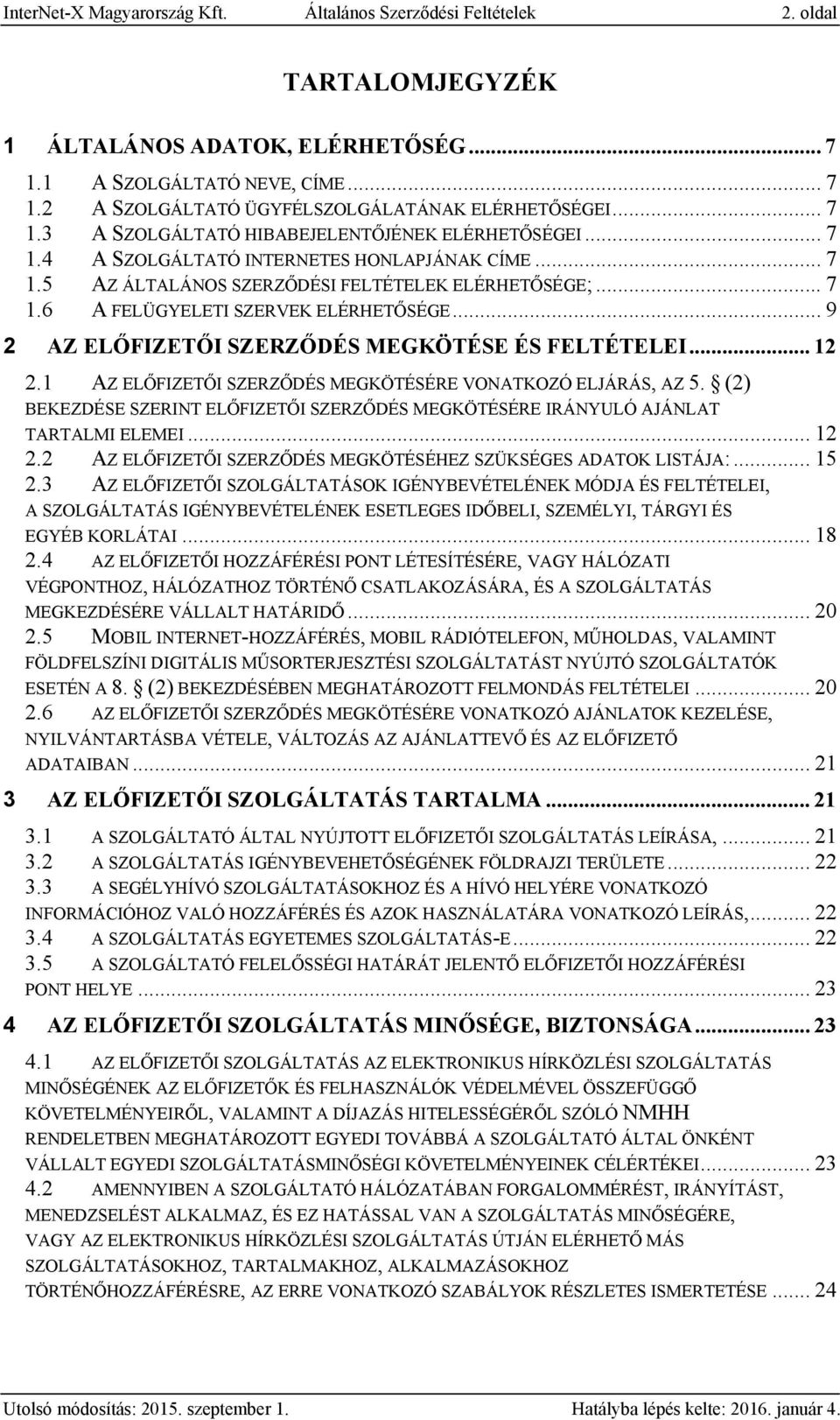 .. 9 2 AZ ELŐFIZETŐI SZERZŐDÉS MEGKÖTÉSE ÉS FELTÉTELEI... 12 2.1 AZ ELŐFIZETŐI SZERZŐDÉS MEGKÖTÉSÉRE VONATKOZÓ ELJÁRÁS, AZ 5.