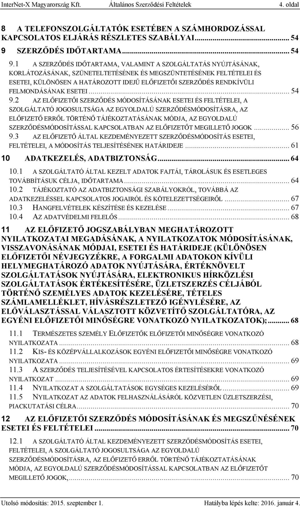 1 A SZERZŐDÉS IDŐTARTAMA, VALAMINT A SZOLGÁLTATÁS NYÚJTÁSÁNAK, KORLÁTOZÁSÁNAK, SZÜNETELTETÉSÉNEK ÉS MEGSZÜNTETÉSÉNEK FELTÉTELEI ÉS ESETEI, KÜLÖNÖSEN A HATÁROZOTT IDEJŰ ELŐFIZETŐI SZERZŐDÉS RENDKÍVÜLI