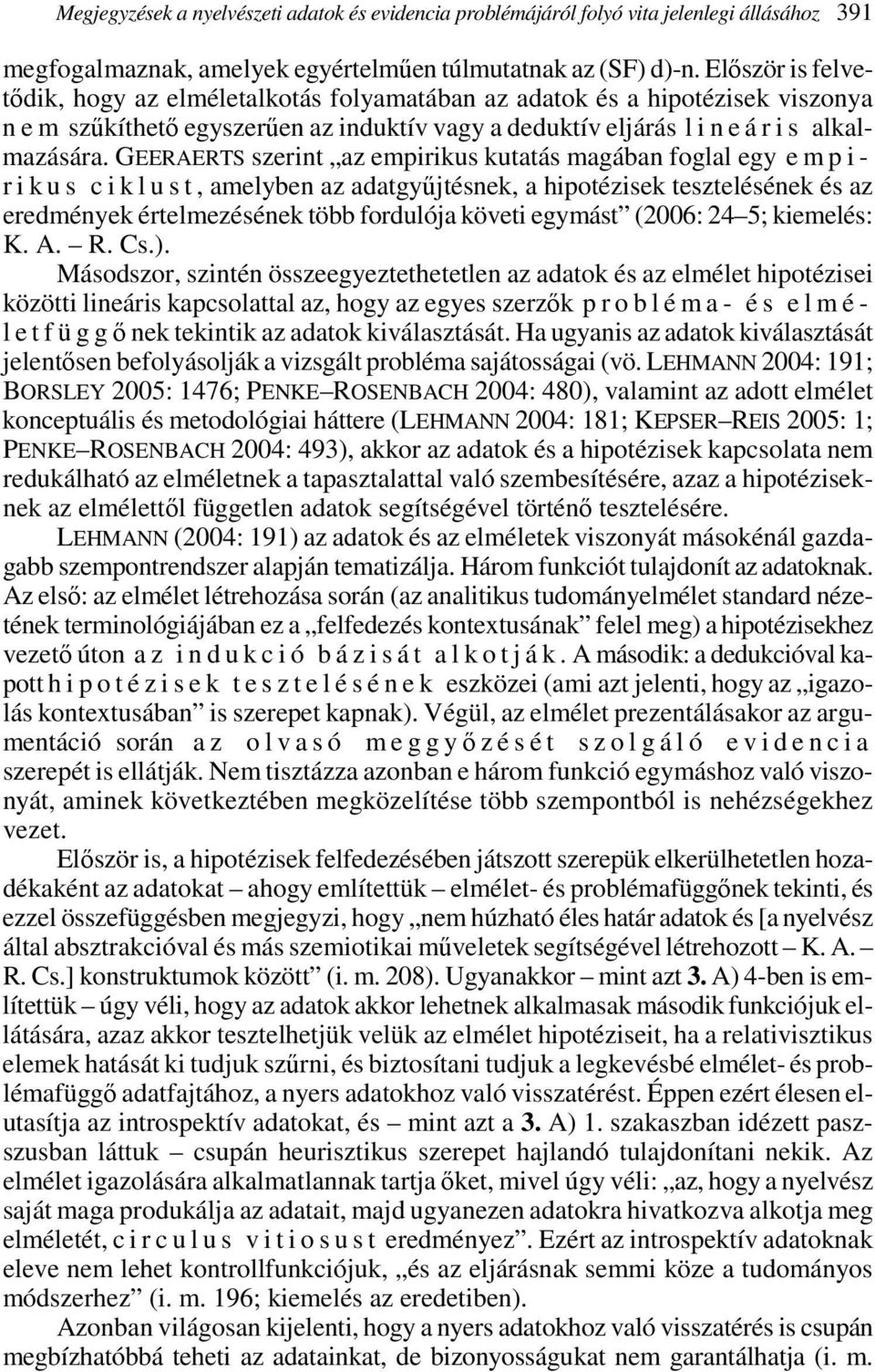 GEERAERTS szerint az empirikus kutatás magában foglal egy e m p i - r i k u s c i k l u s t, amelyben az adatgyőjtésnek, a hipotézisek tesztelésének és az eredmények értelmezésének több fordulója