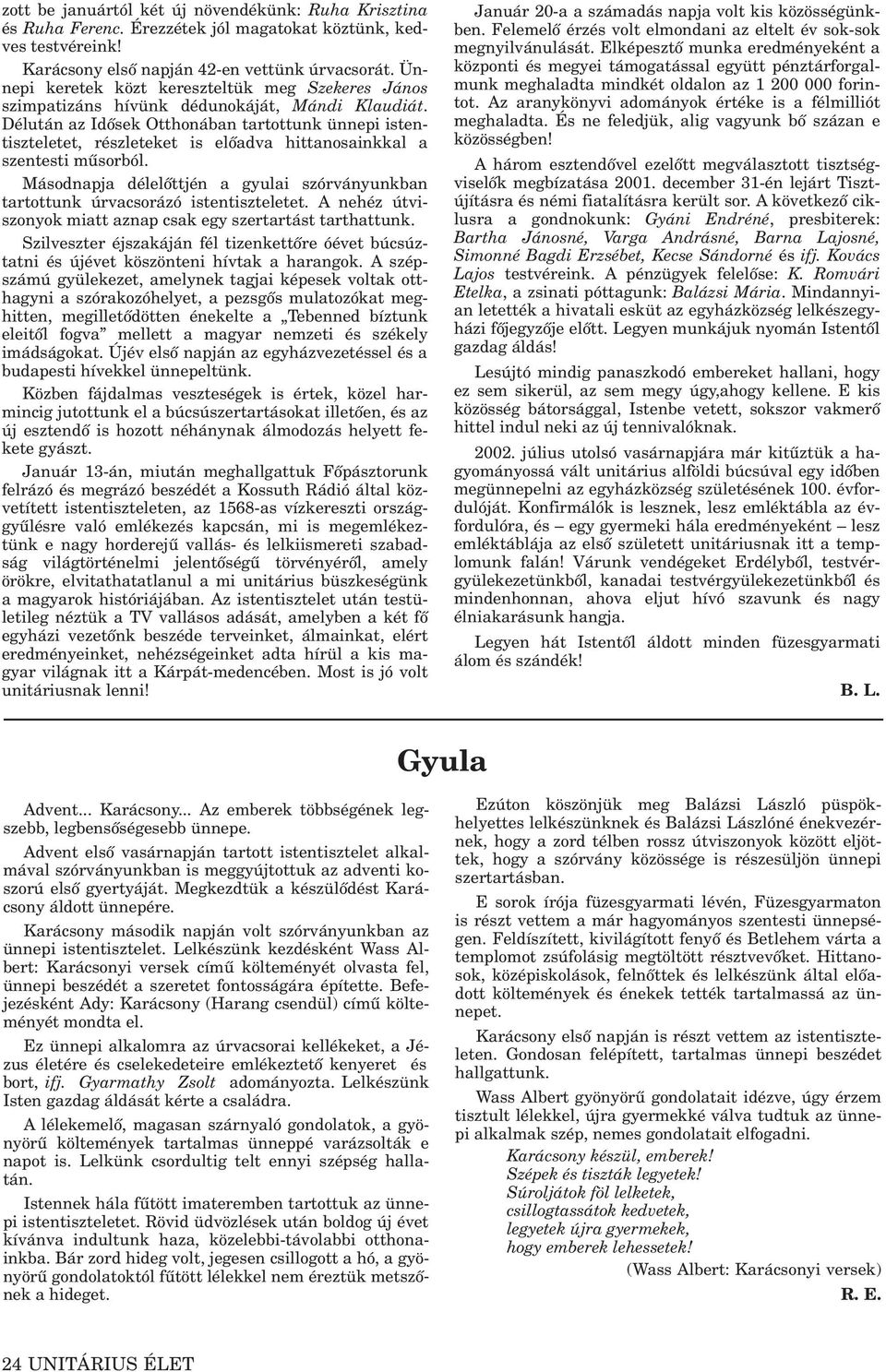 Délután az Idõsek Otthonában tartottunk ünnepi istentiszteletet, részleteket is elõadva hittanosainkkal a szentesti mûsorból.
