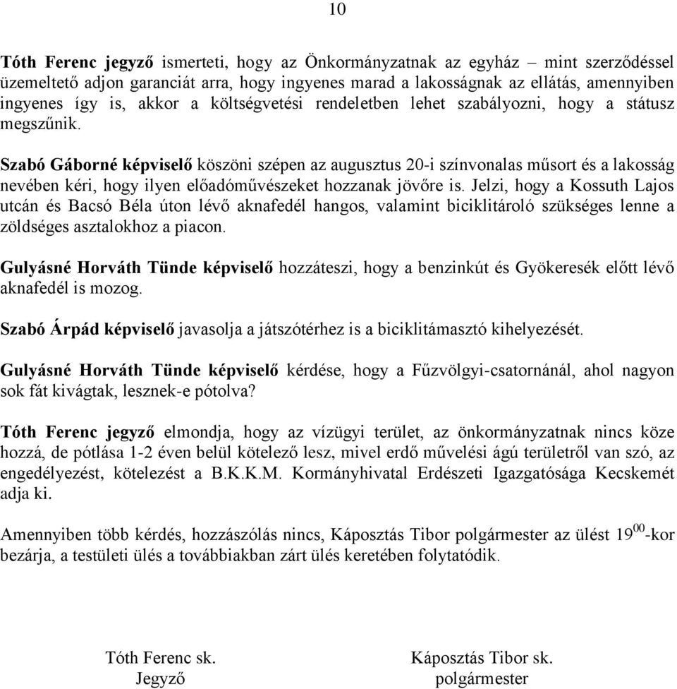 Szabó Gáborné képviselő köszöni szépen az augusztus 20-i színvonalas műsort és a lakosság nevében kéri, hogy ilyen előadóművészeket hozzanak jövőre is.