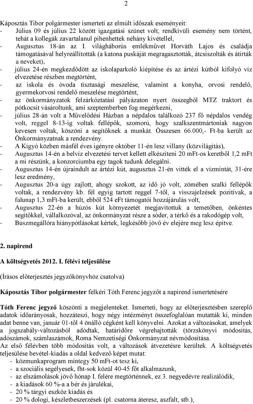 világháborús emlékművet Horváth Lajos és családja támogatásával helyreállították (a katona puskáját megragasztották, átcsiszolták és átírták a neveket), - július 24-én megkezdődött az iskolaparkoló