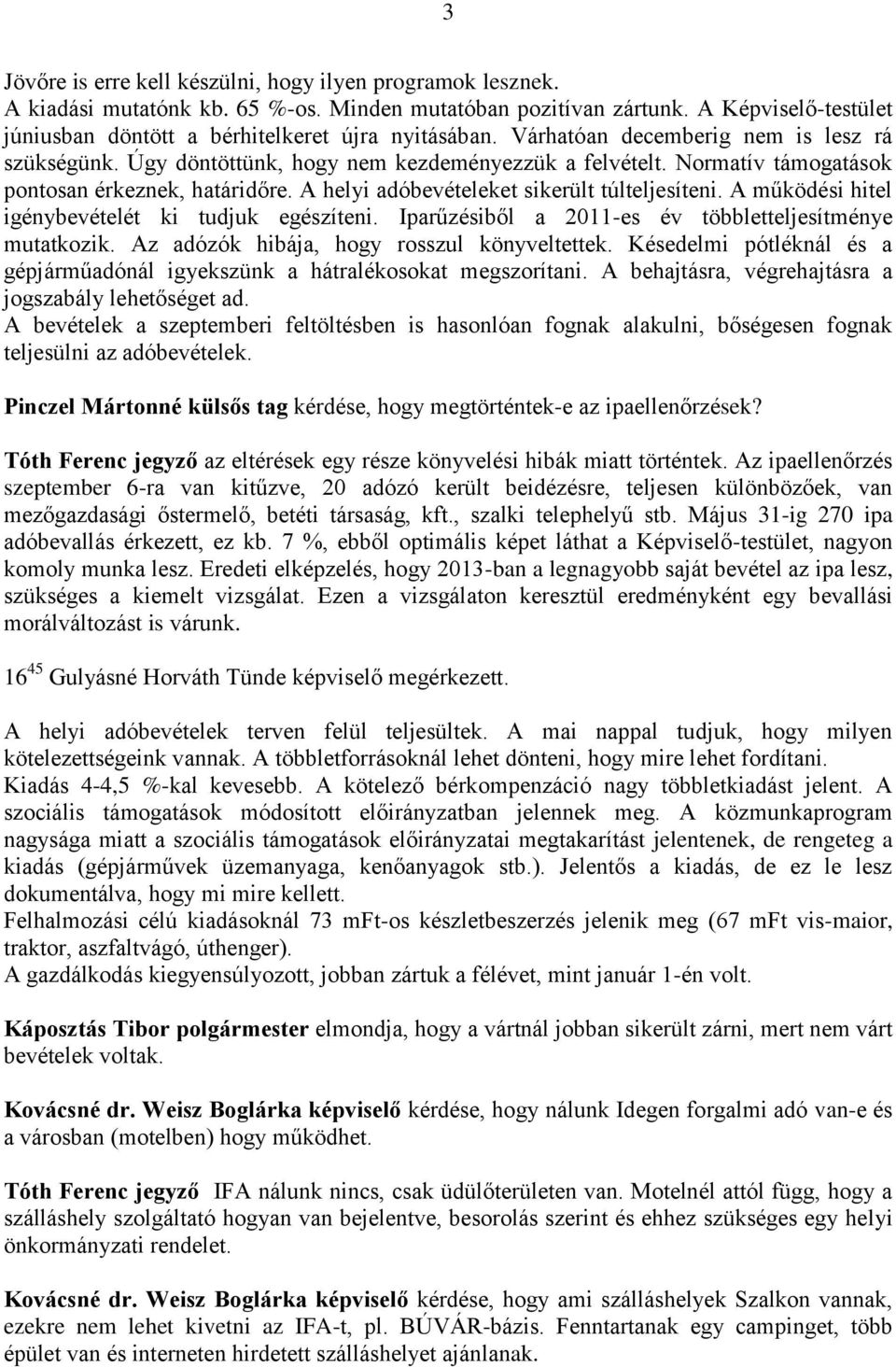 Normatív támogatások pontosan érkeznek, határidőre. A helyi adóbevételeket sikerült túlteljesíteni. A működési hitel igénybevételét ki tudjuk egészíteni.