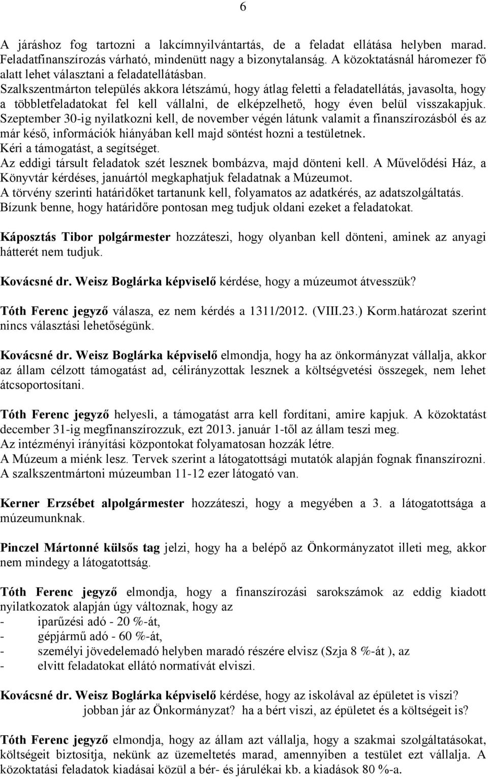 Szalkszentmárton település akkora létszámú, hogy átlag feletti a feladatellátás, javasolta, hogy a többletfeladatokat fel kell vállalni, de elképzelhető, hogy éven belül visszakapjuk.