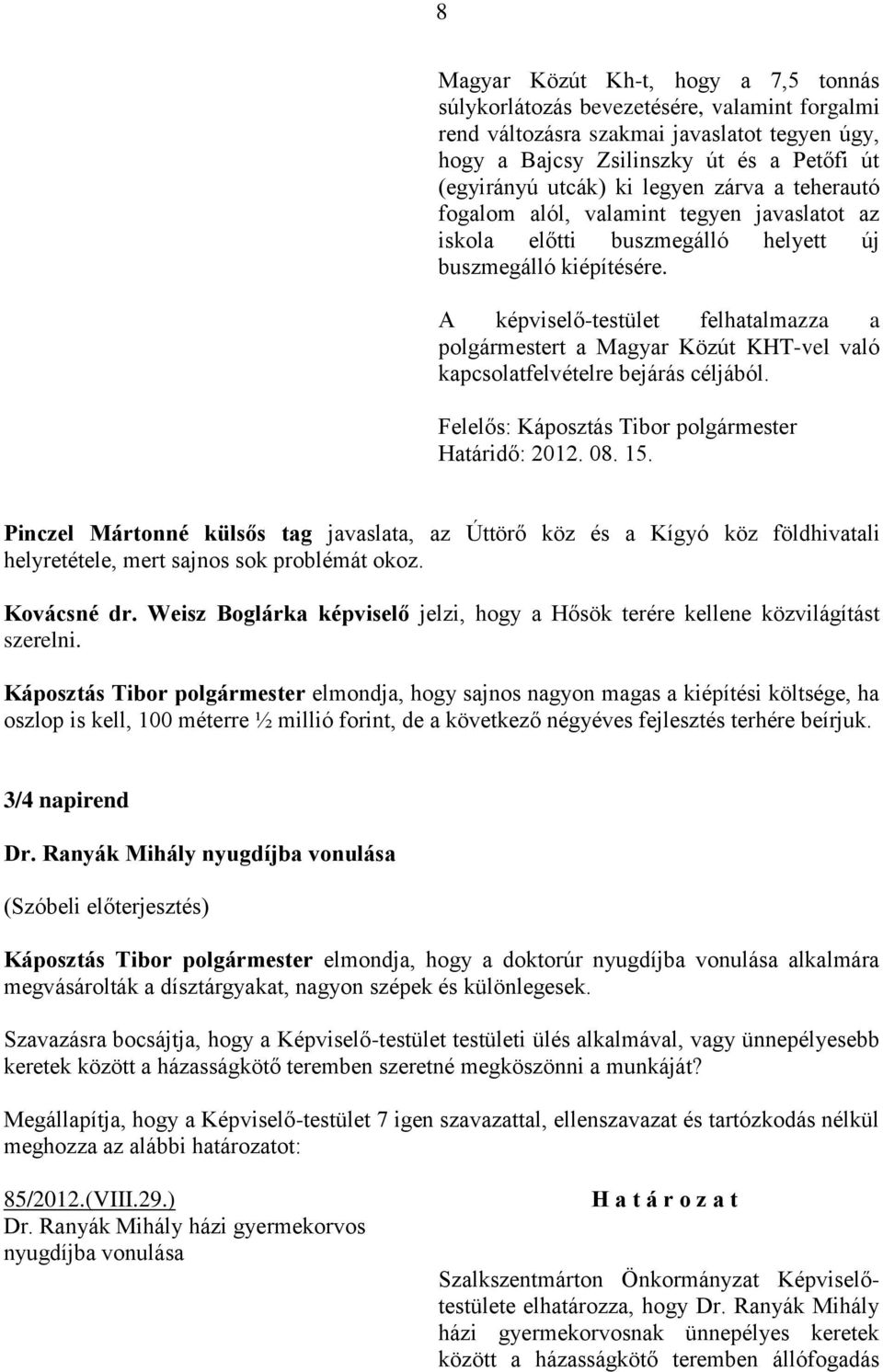 A képviselő-testület felhatalmazza a polgármestert a Magyar Közút KHT-vel való kapcsolatfelvételre bejárás céljából. Felelős: Káposztás Tibor polgármester Határidő: 2012. 08. 15.