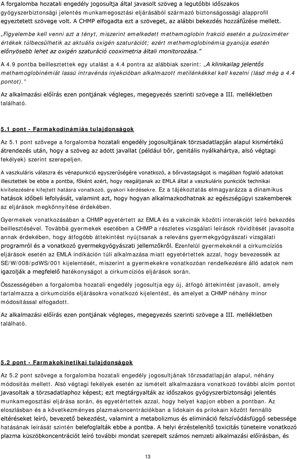 Figyelembe kell venni azt a tényt, miszerint emelkedett methemoglobin frakció esetén a pulzoximéter értékek túlbecsülhetik az aktuális oxigén szaturációt; ezért methemoglobinémia gyanúja esetén